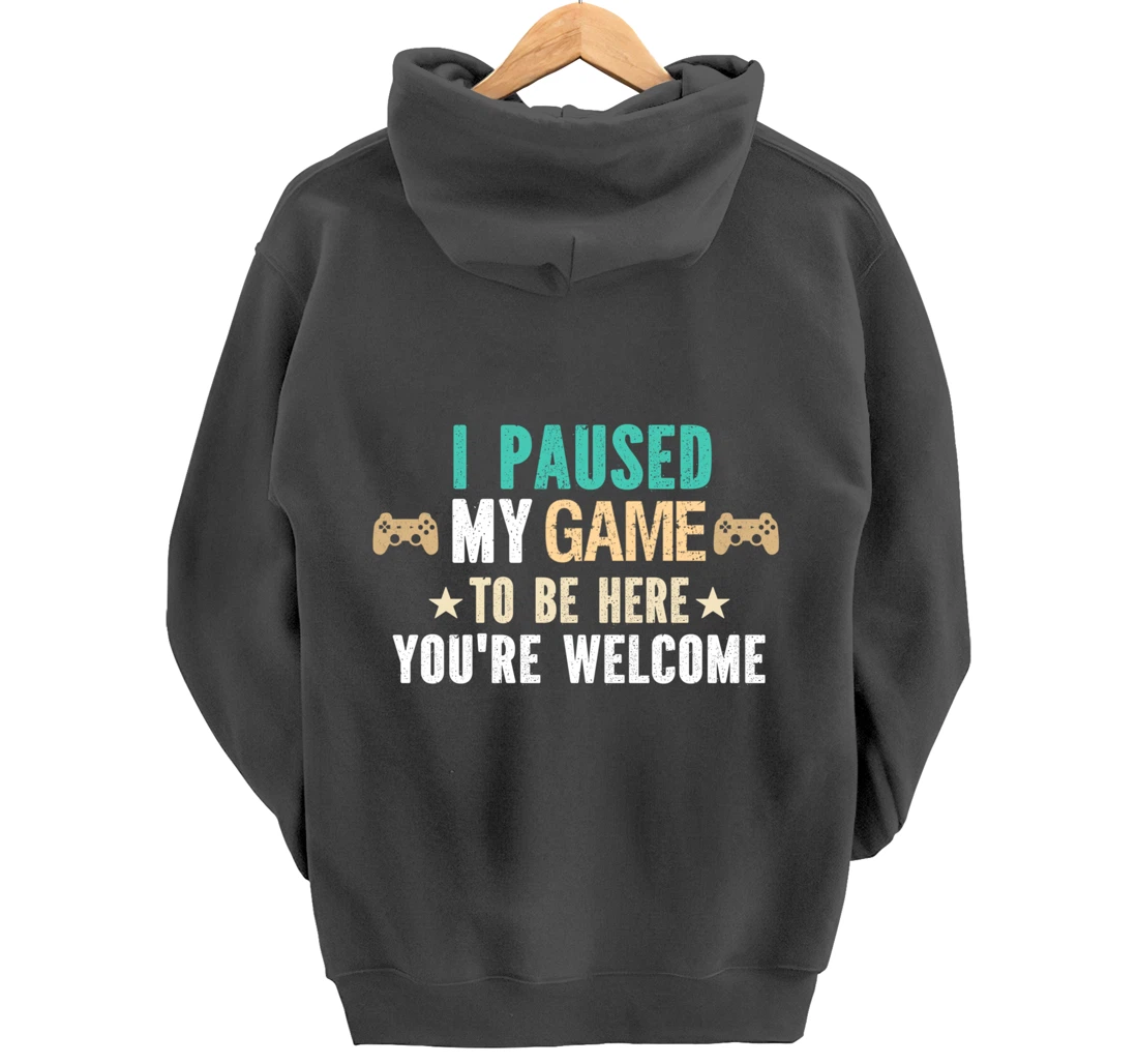 I Paused My Game To Be Here You Are Welcome - Funny Gamer Pullover Hoodie