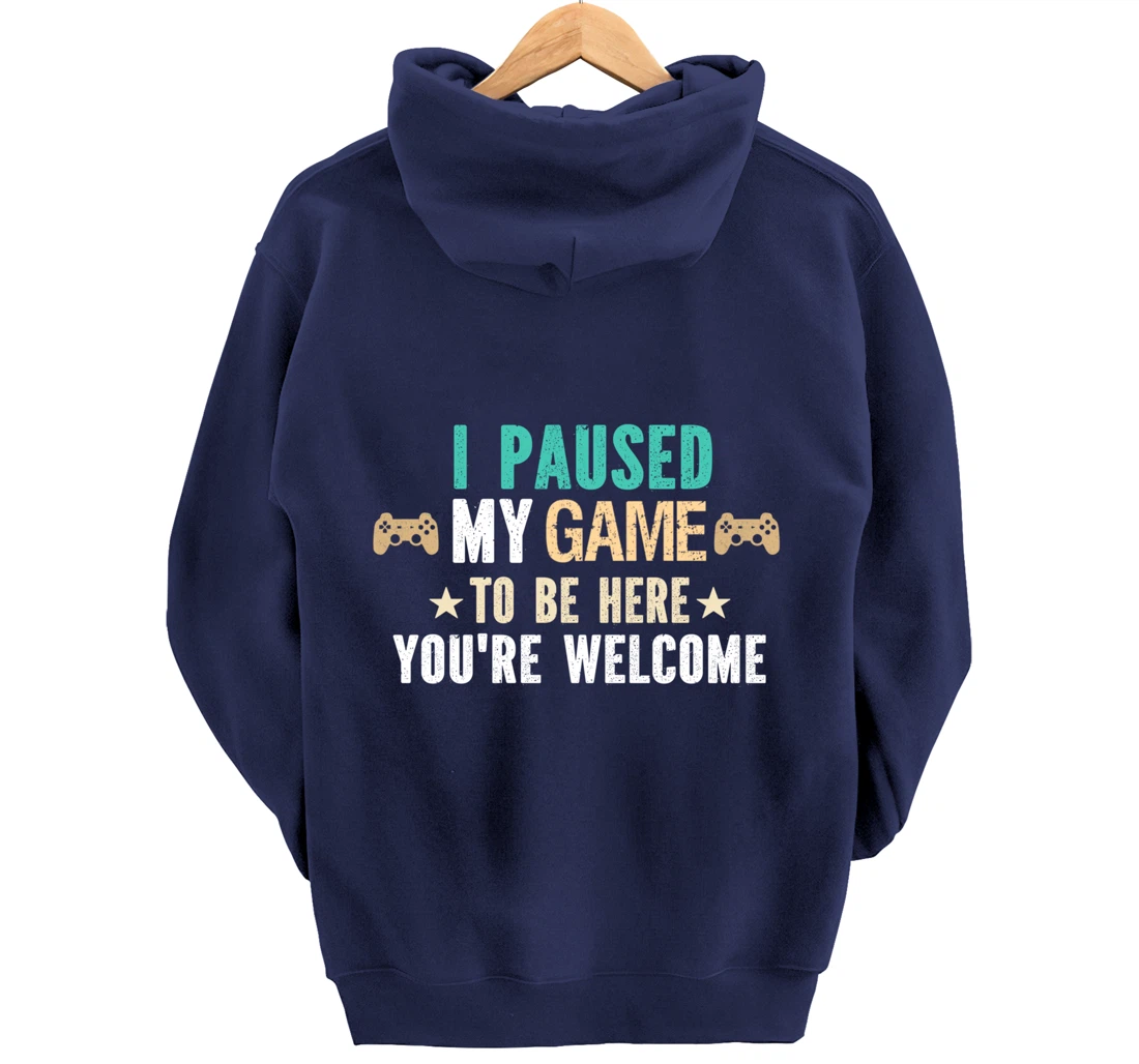 I Paused My Game To Be Here You Are Welcome - Funny Gamer Pullover Hoodie