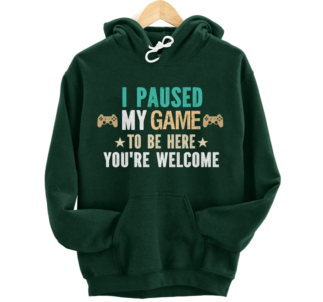 I Paused My Game To Be Here You Are Welcome - Funny Gamer Pullover Hoodie