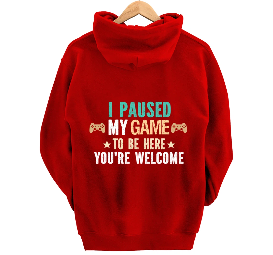 I Paused My Game To Be Here You Are Welcome - Funny Gamer Pullover Hoodie