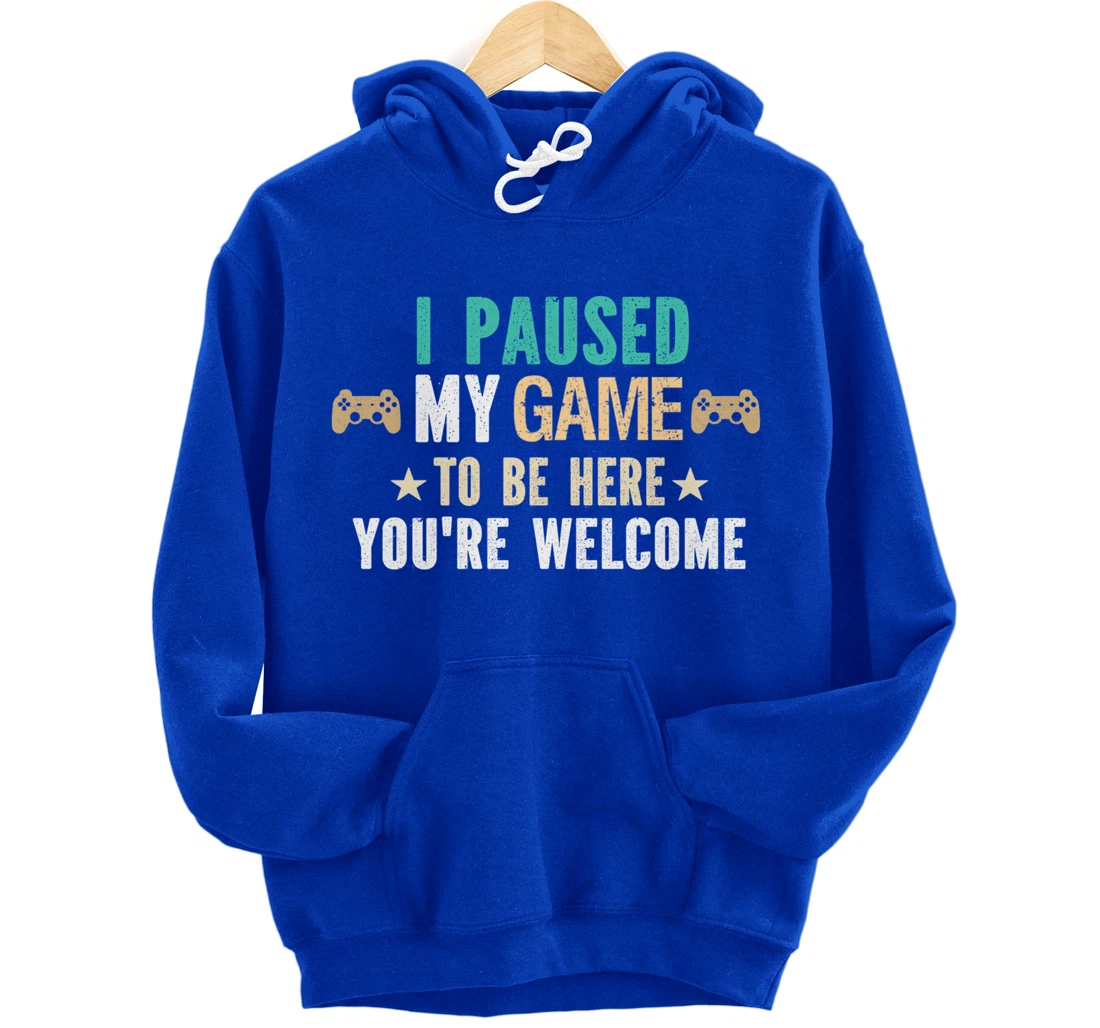 I Paused My Game To Be Here You Are Welcome - Funny Gamer Pullover Hoodie