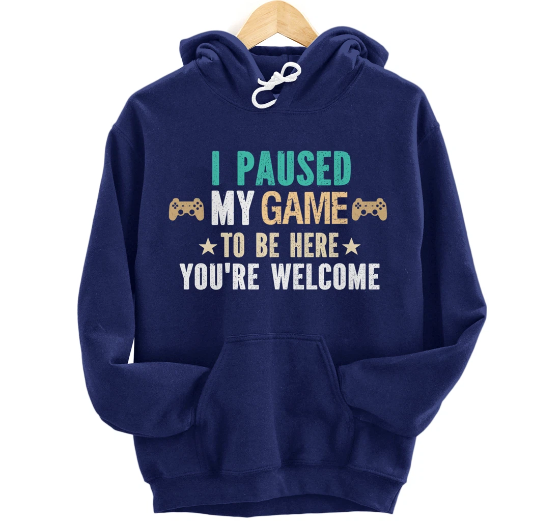 I Paused My Game To Be Here You Are Welcome - Funny Gamer Pullover Hoodie