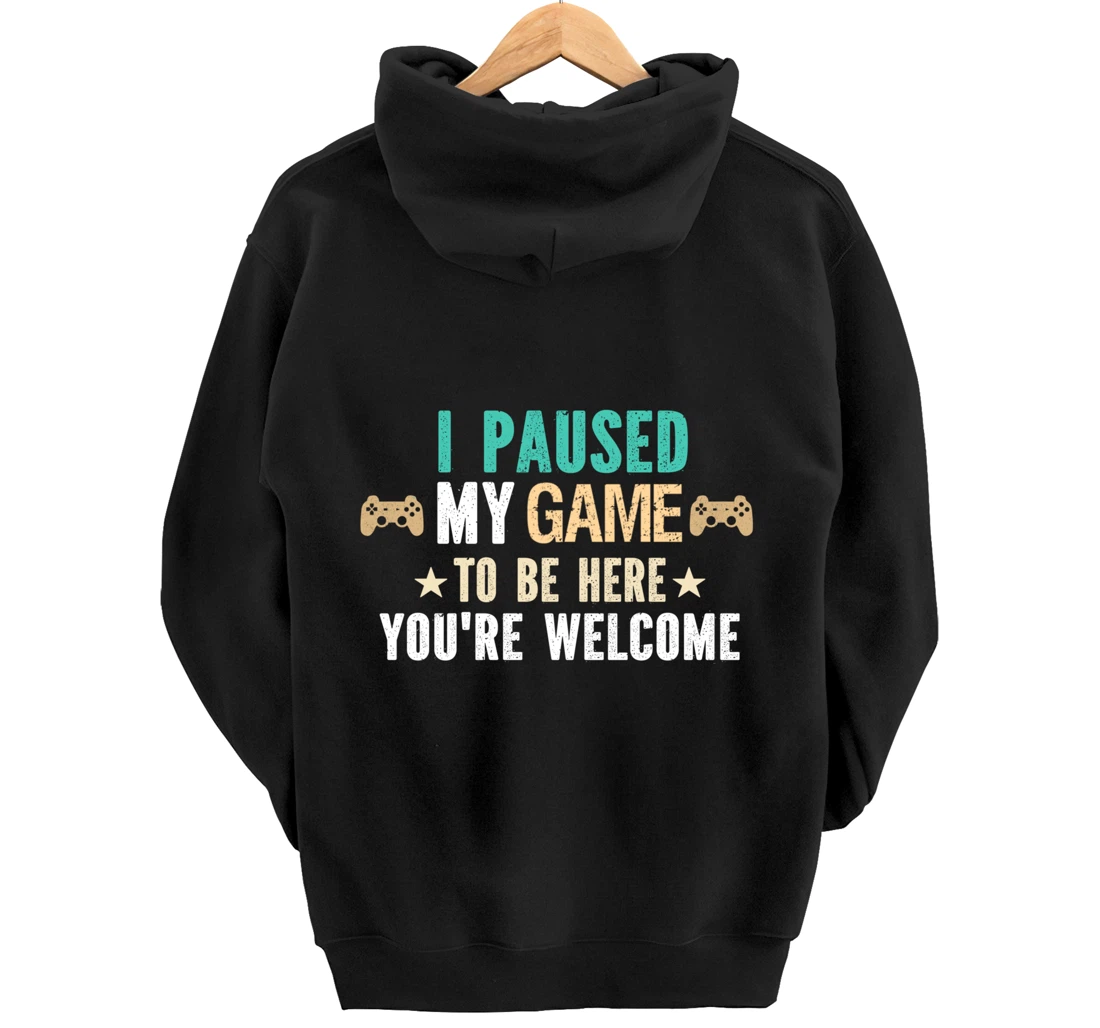 I Paused My Game To Be Here You Are Welcome - Funny Gamer Pullover Hoodie