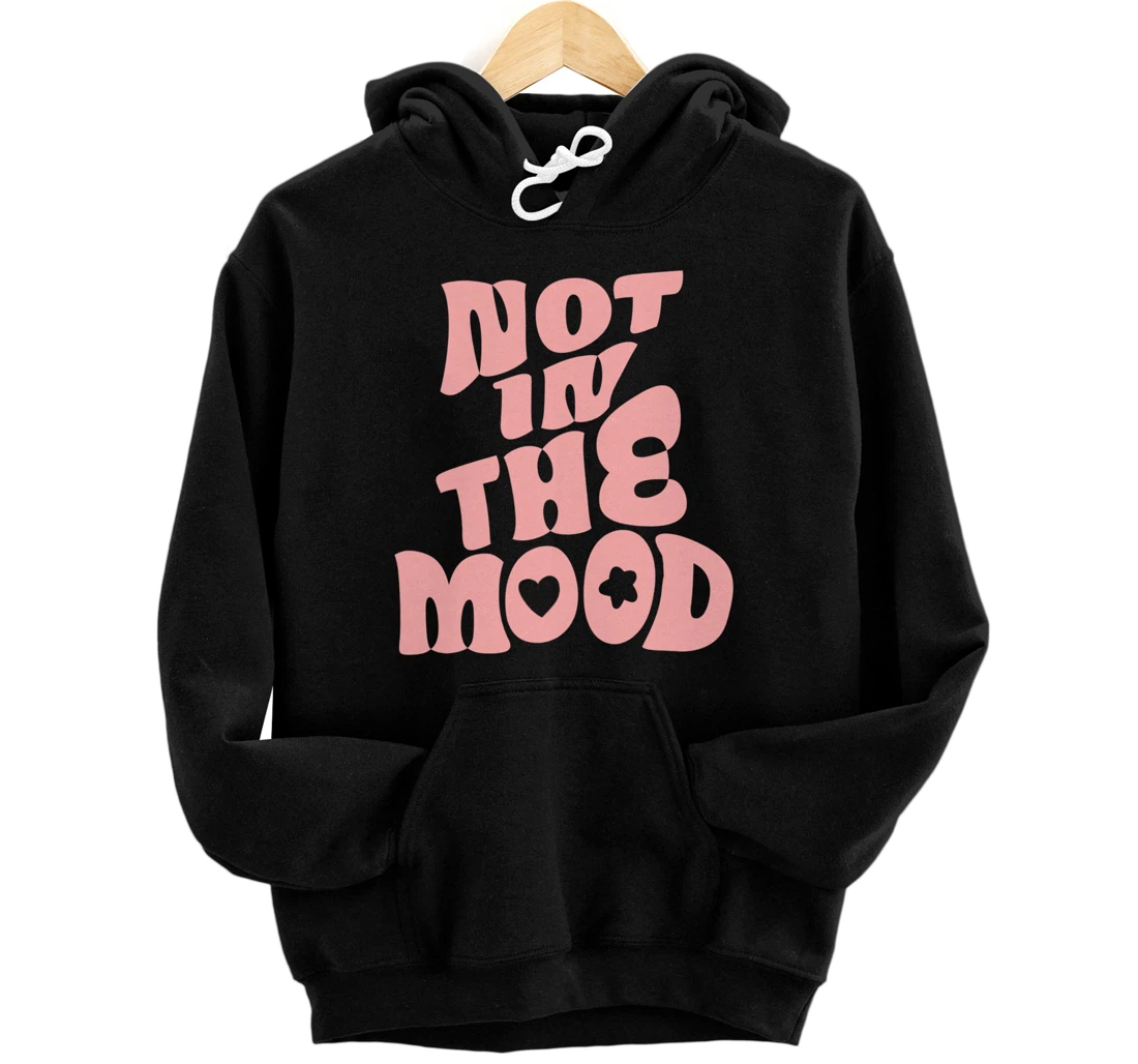 Not In The Mood Tee Preppy Aesthetic Clothes Moody Quote Pullover Hoodie