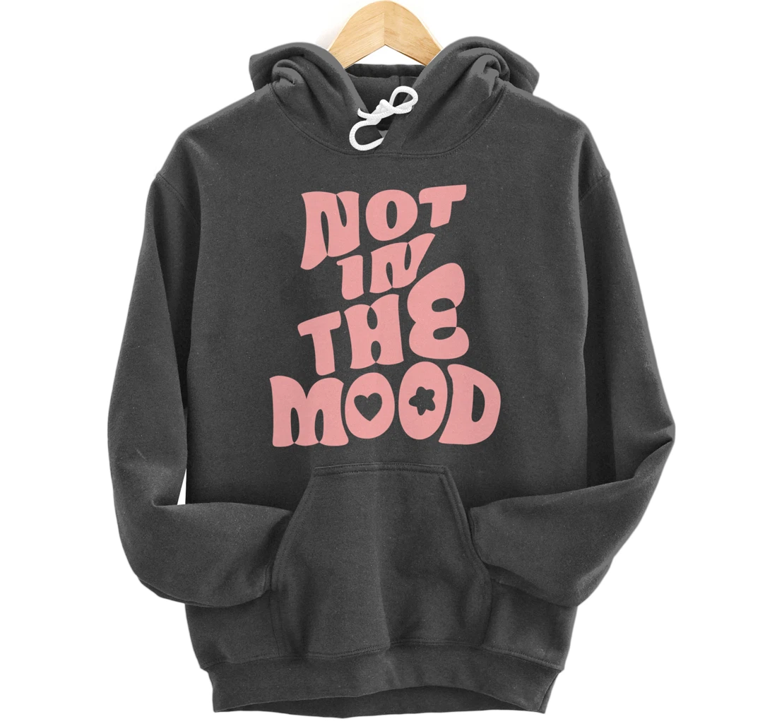 Not In The Mood Tee Preppy Aesthetic Clothes Moody Quote Pullover Hoodie