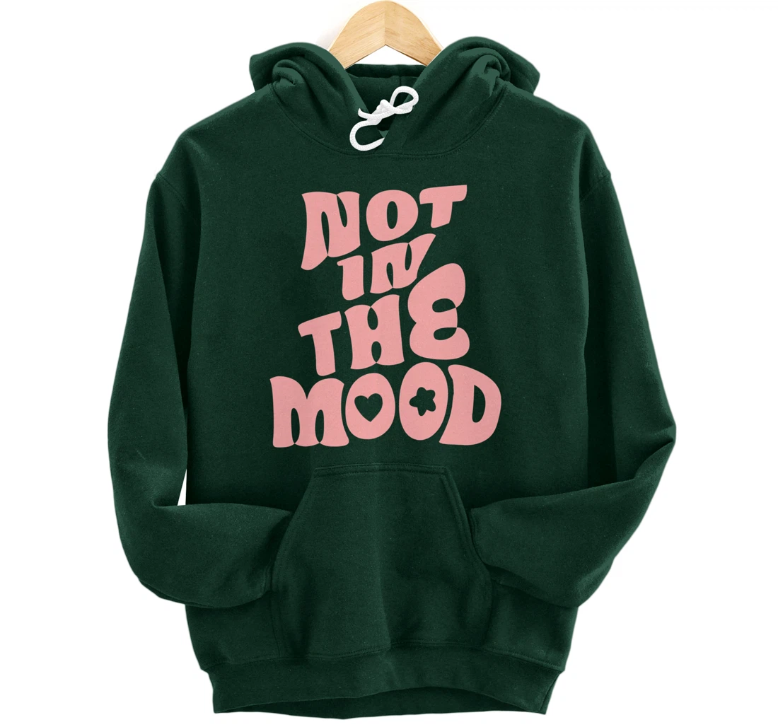 Not In The Mood Tee Preppy Aesthetic Clothes Moody Quote Pullover Hoodie