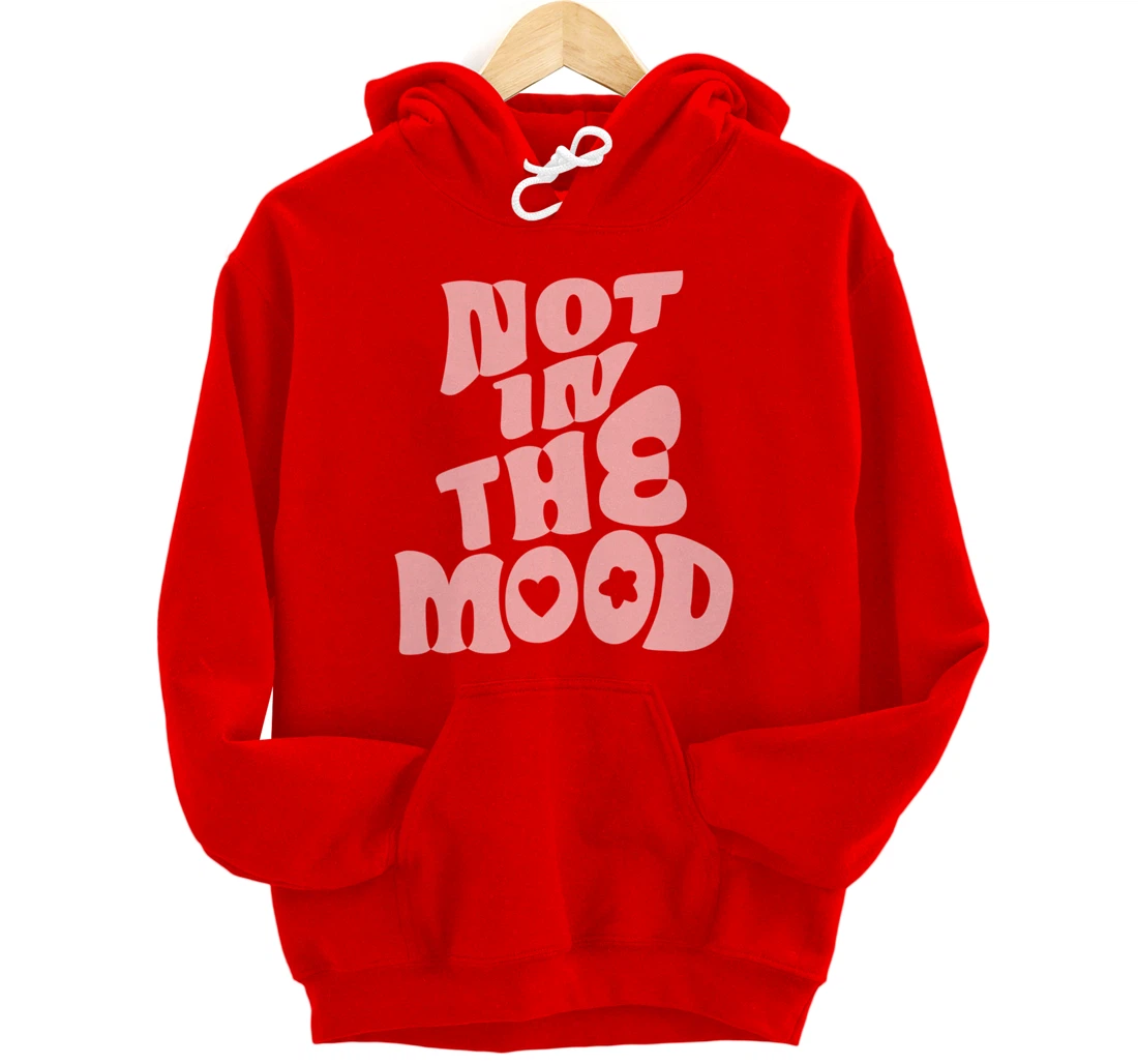 Not In The Mood Tee Preppy Aesthetic Clothes Moody Quote Pullover Hoodie