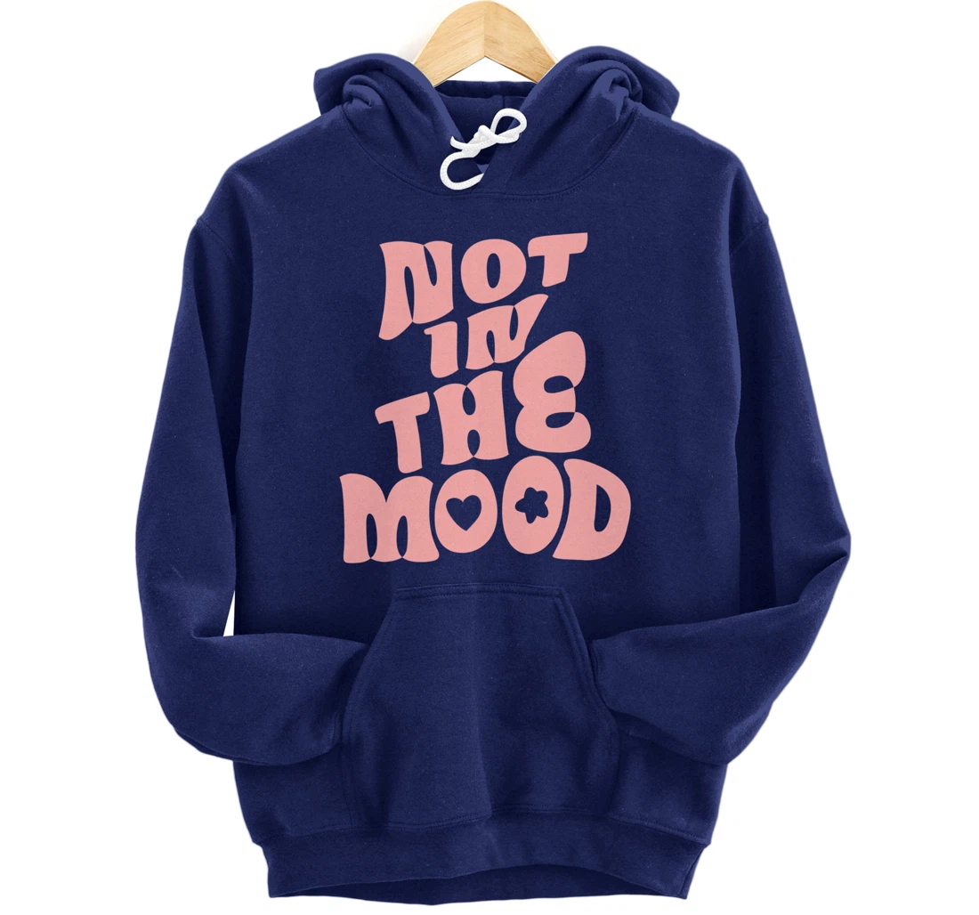 Not In The Mood Tee Preppy Aesthetic Clothes Moody Quote Pullover Hoodie