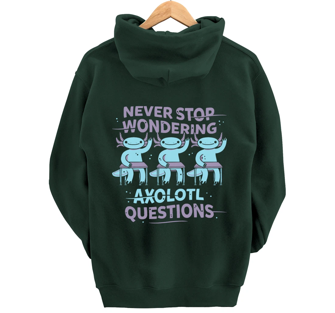 Never Stop Wonderning Axolotl Questions, So Cool Animals Pullover Hoodie