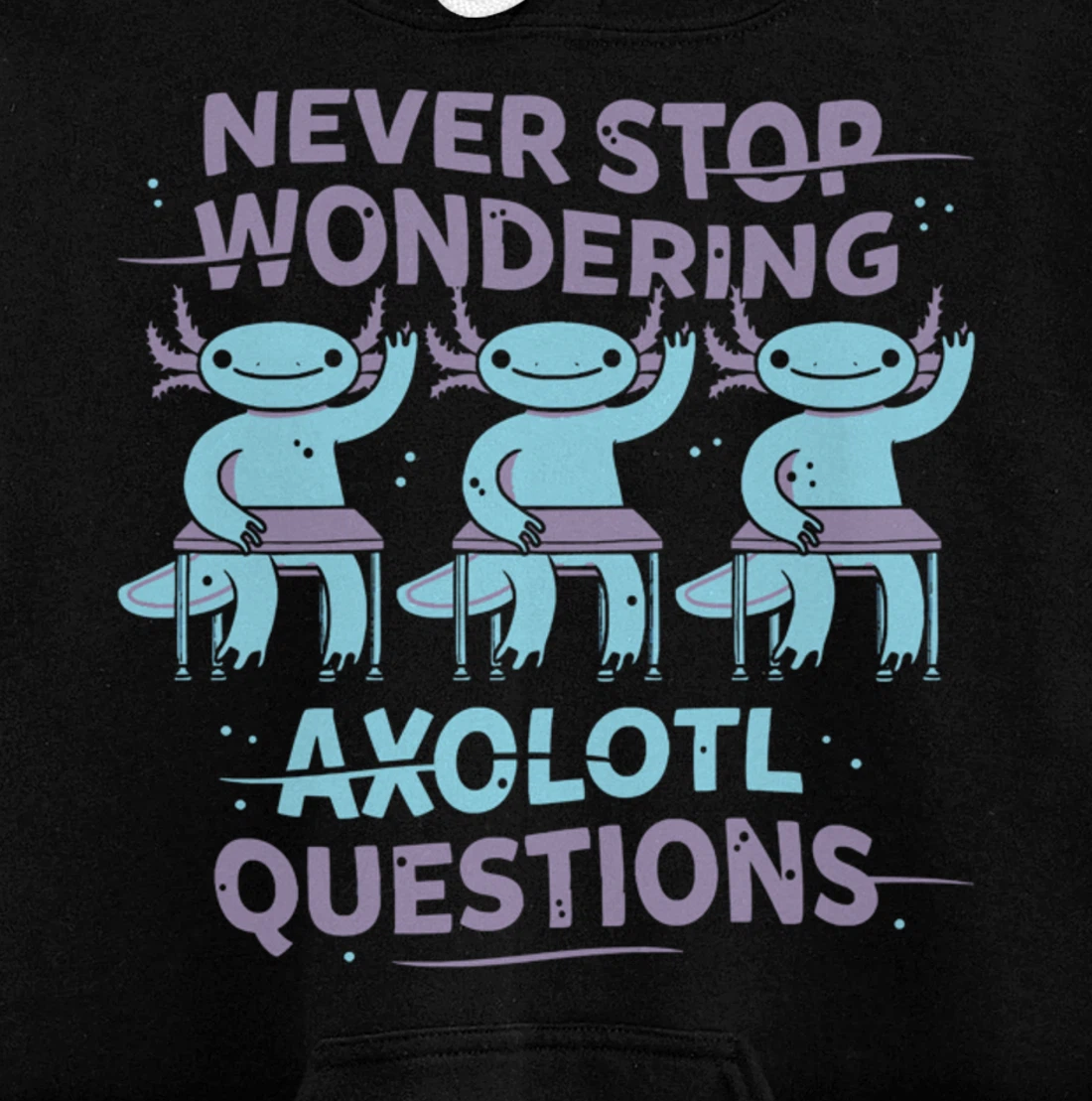 Never Stop Wonderning Axolotl Questions, So Cool Animals Pullover Hoodie