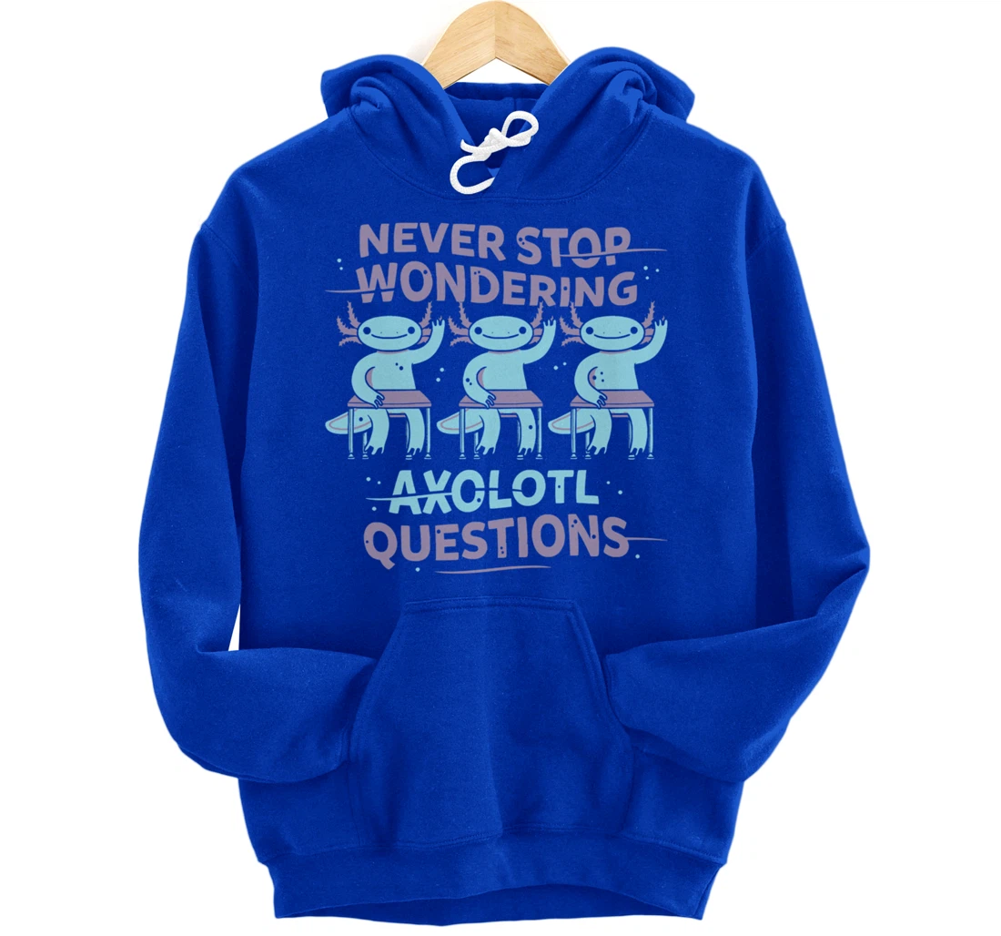 Never Stop Wonderning Axolotl Questions, So Cool Animals Pullover Hoodie