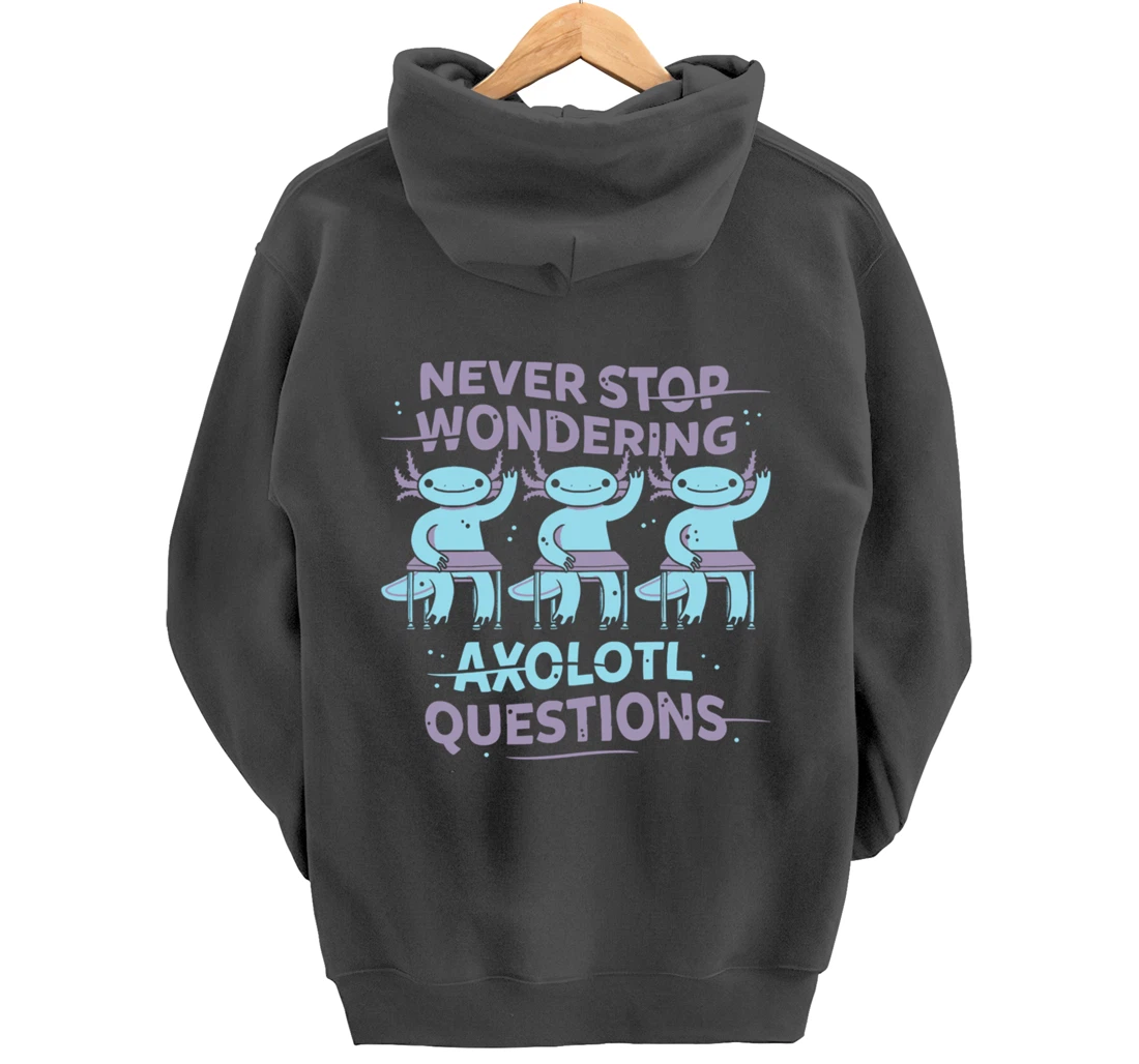 Never Stop Wonderning Axolotl Questions, So Cool Animals Pullover Hoodie