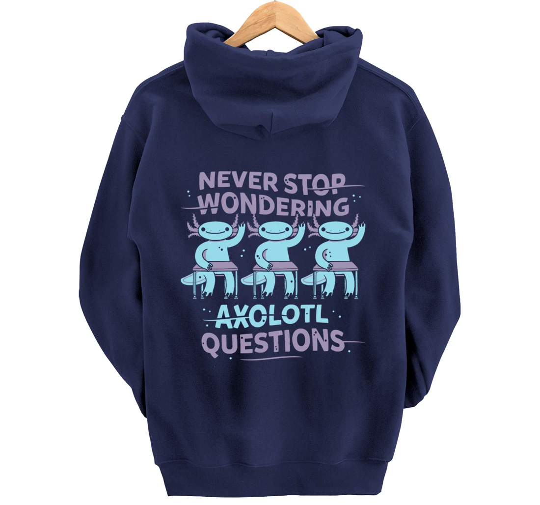 Never Stop Wonderning Axolotl Questions, So Cool Animals Pullover Hoodie