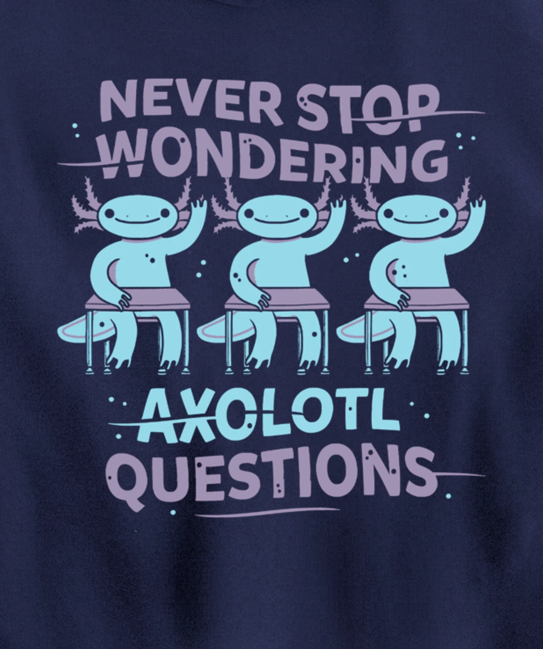 Never Stop Wonderning Axolotl Questions, So Cool Animals Pullover Hoodie