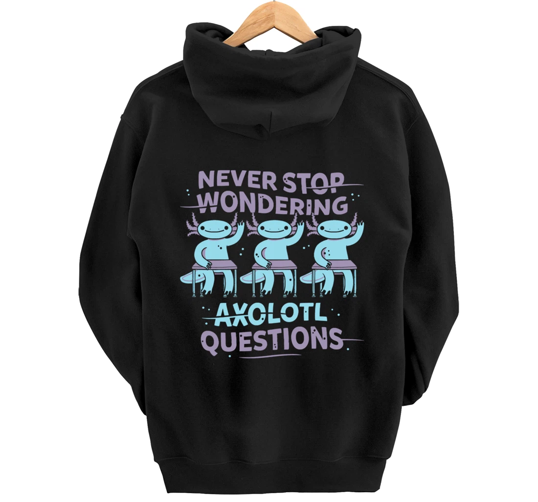 Never Stop Wonderning Axolotl Questions, So Cool Animals Pullover Hoodie