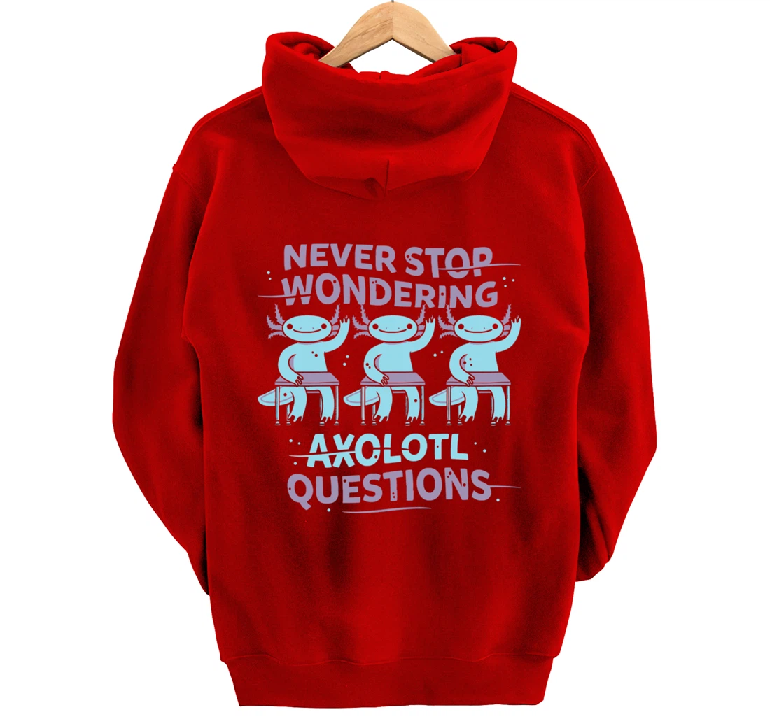 Never Stop Wonderning Axolotl Questions, So Cool Animals Pullover Hoodie
