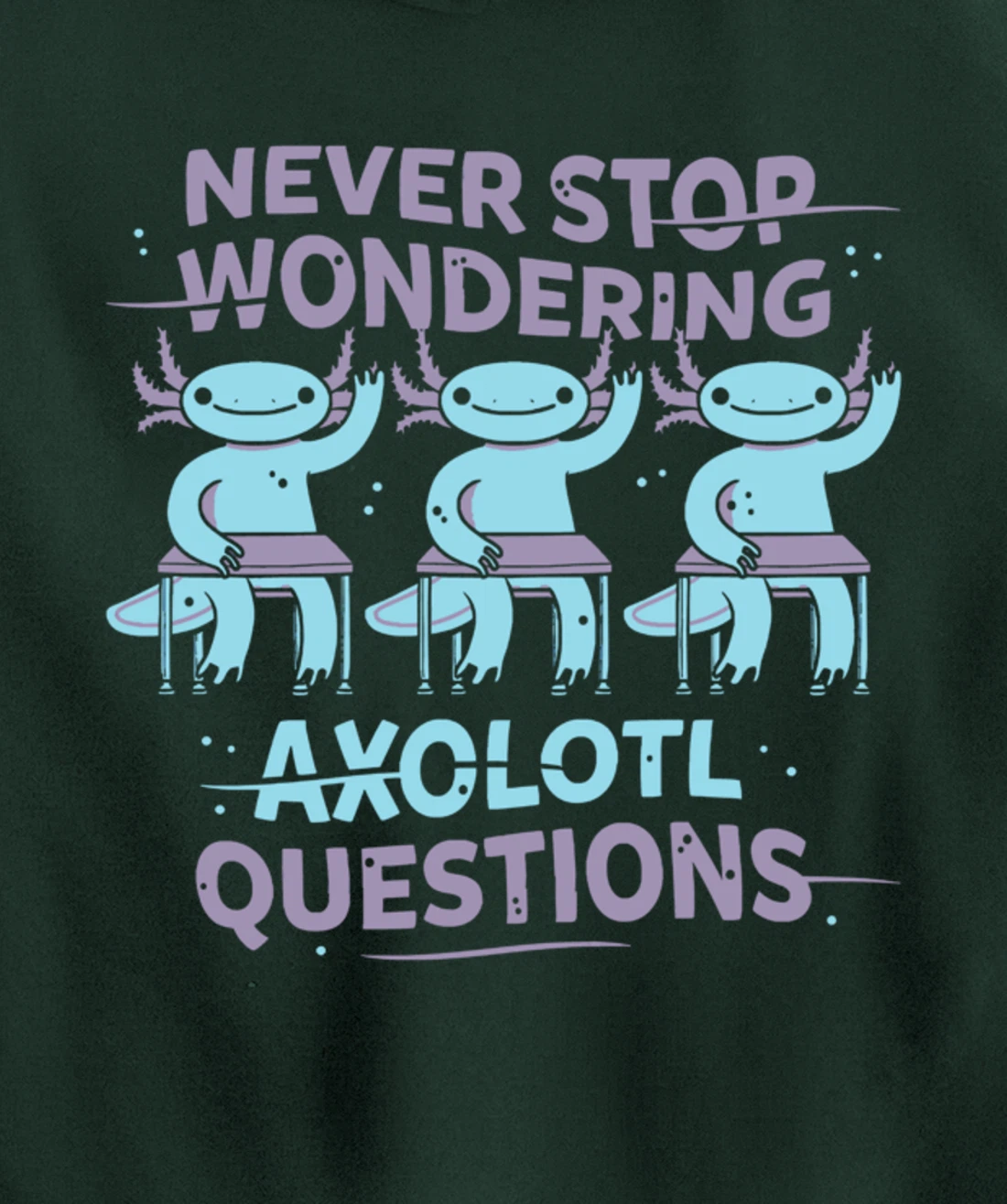 Never Stop Wonderning Axolotl Questions, So Cool Animals Pullover Hoodie