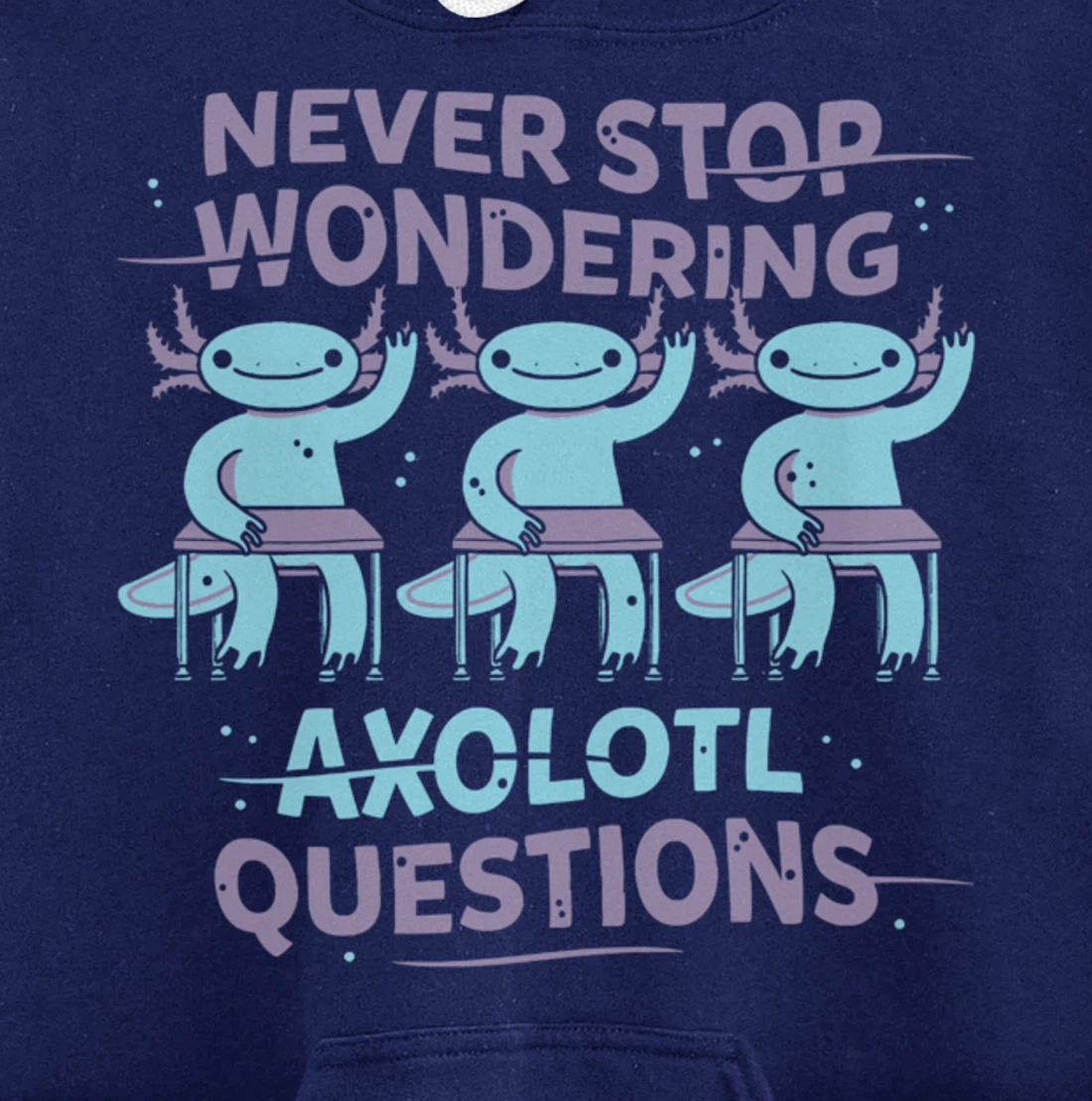 Never Stop Wonderning Axolotl Questions, So Cool Animals Pullover Hoodie