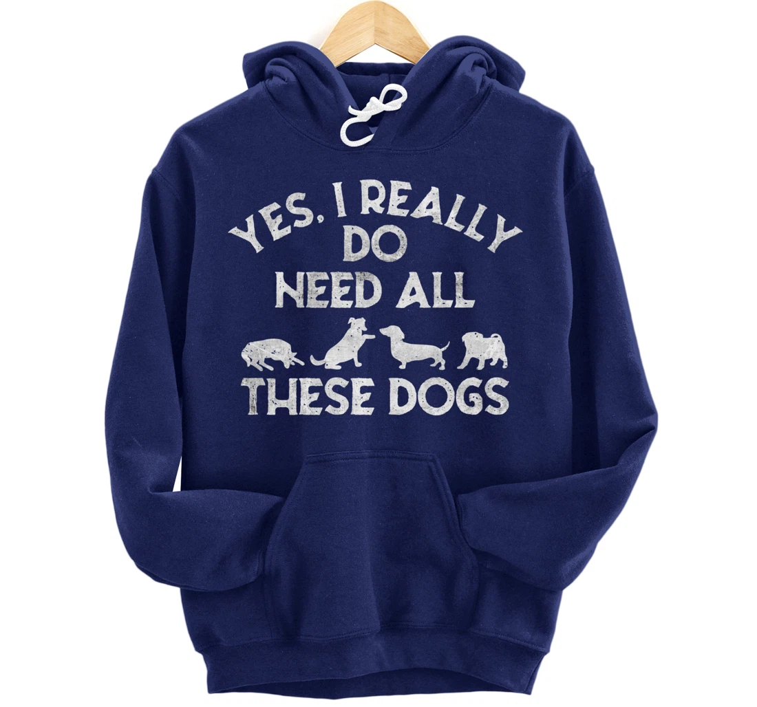 Yes I Need All These Dogs Lover Dog Rescue Funny Saying Gift Pullover Hoodie