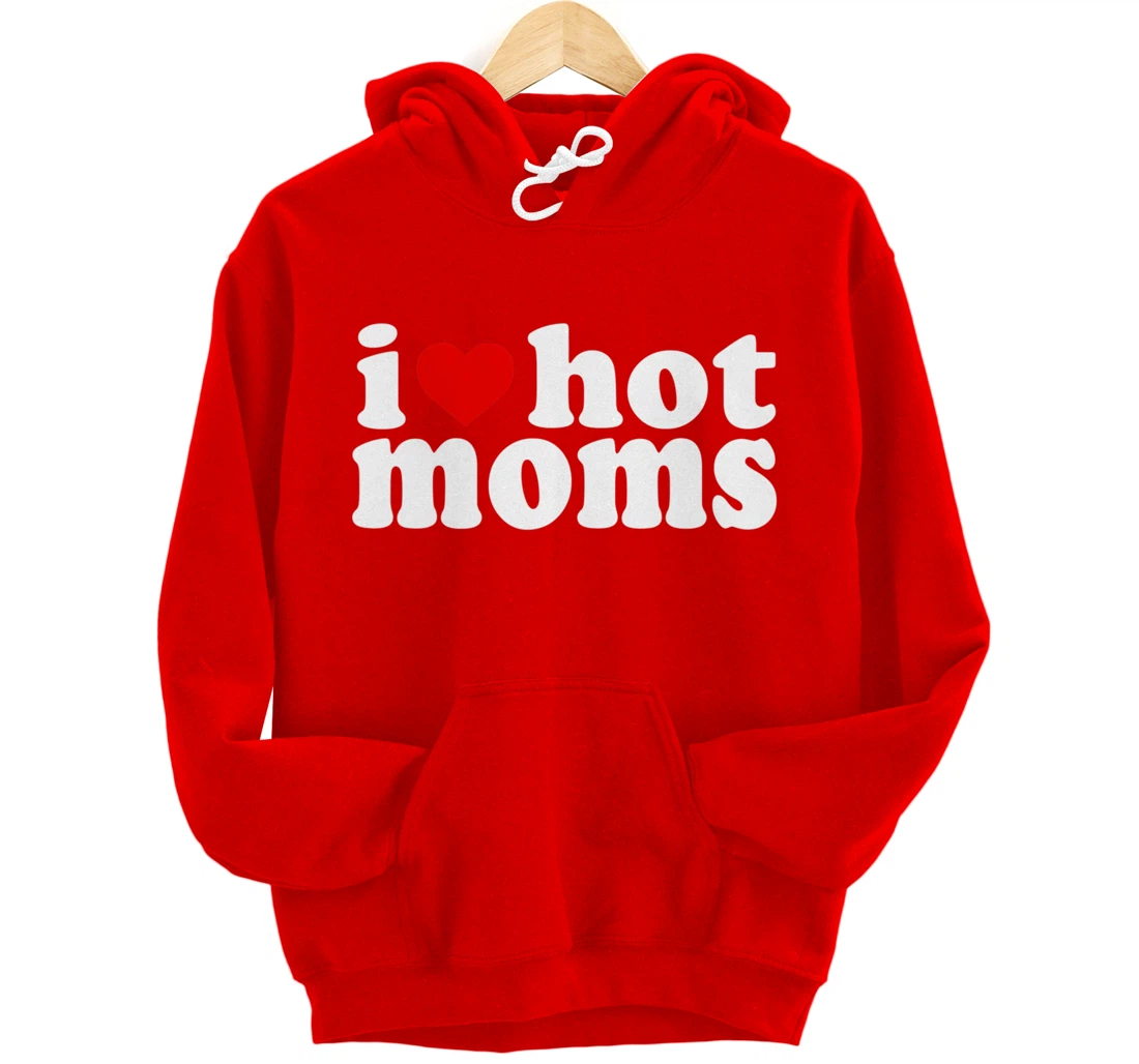 I Love Hot Moms Hoodie Red Heart Hot Mother milf mommy Pullover Hoodie