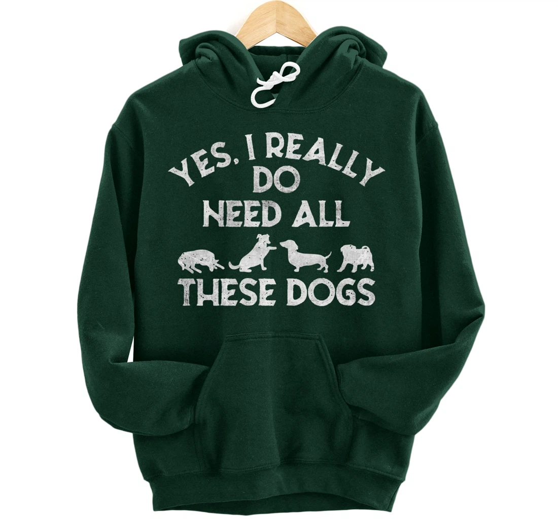 Yes I Need All These Dogs Lover Dog Rescue Funny Saying Gift Pullover Hoodie