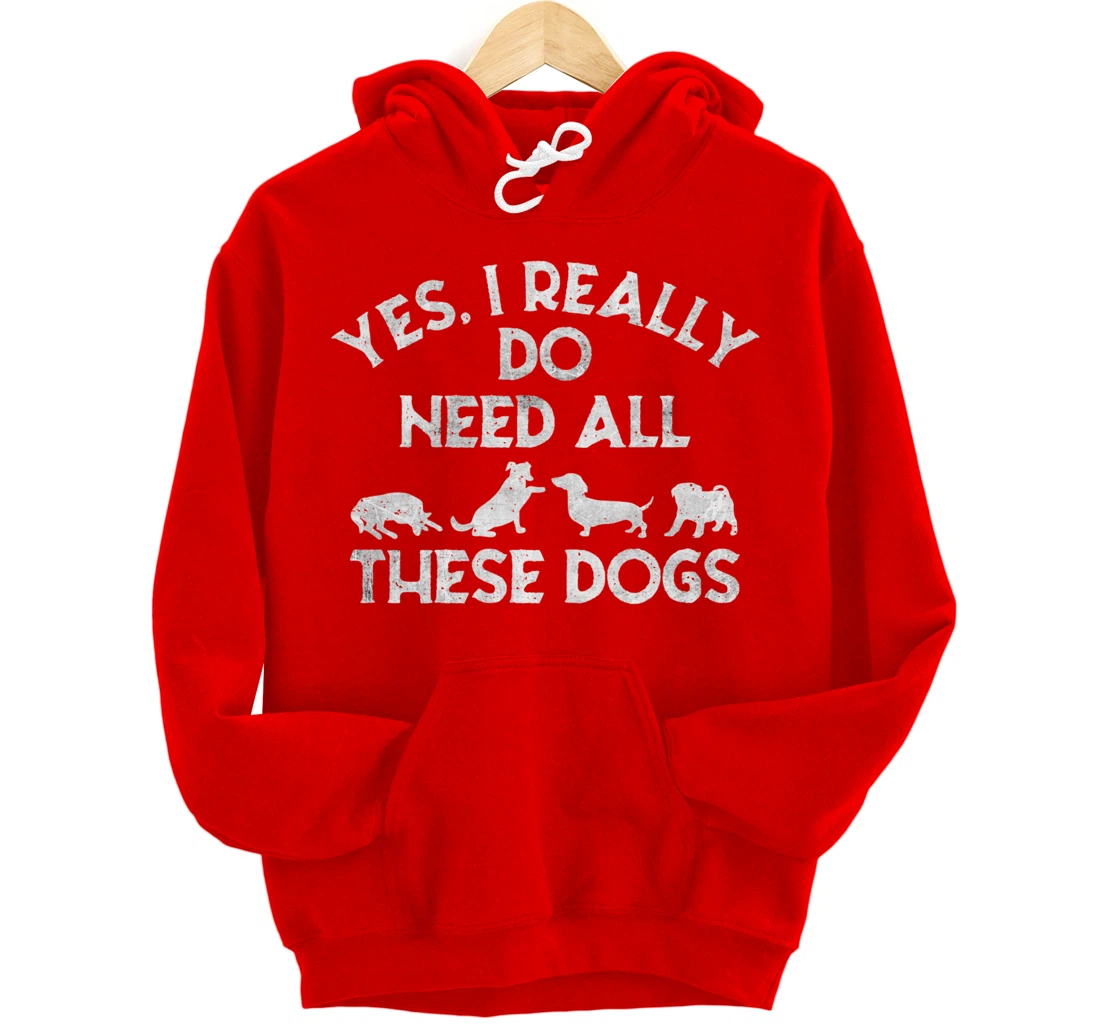 Yes I Need All These Dogs Lover Dog Rescue Funny Saying Gift Pullover Hoodie