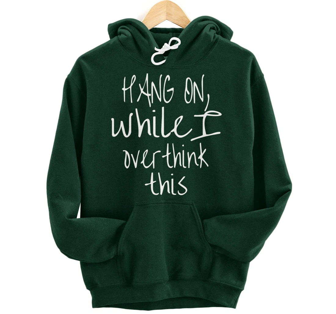 Hang On While I Overthink This - Funny Saying Pullover Hoodie