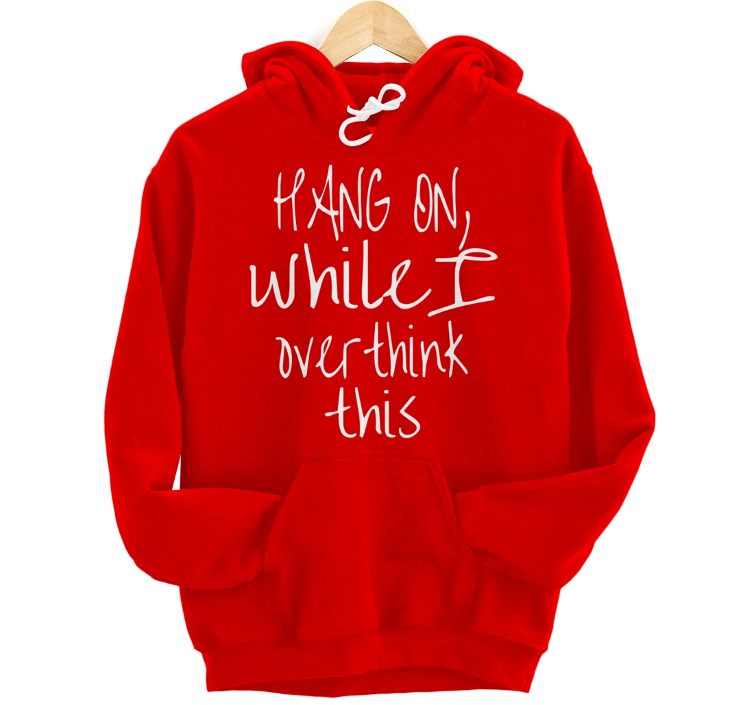Hang On While I Overthink This - Funny Saying Pullover Hoodie