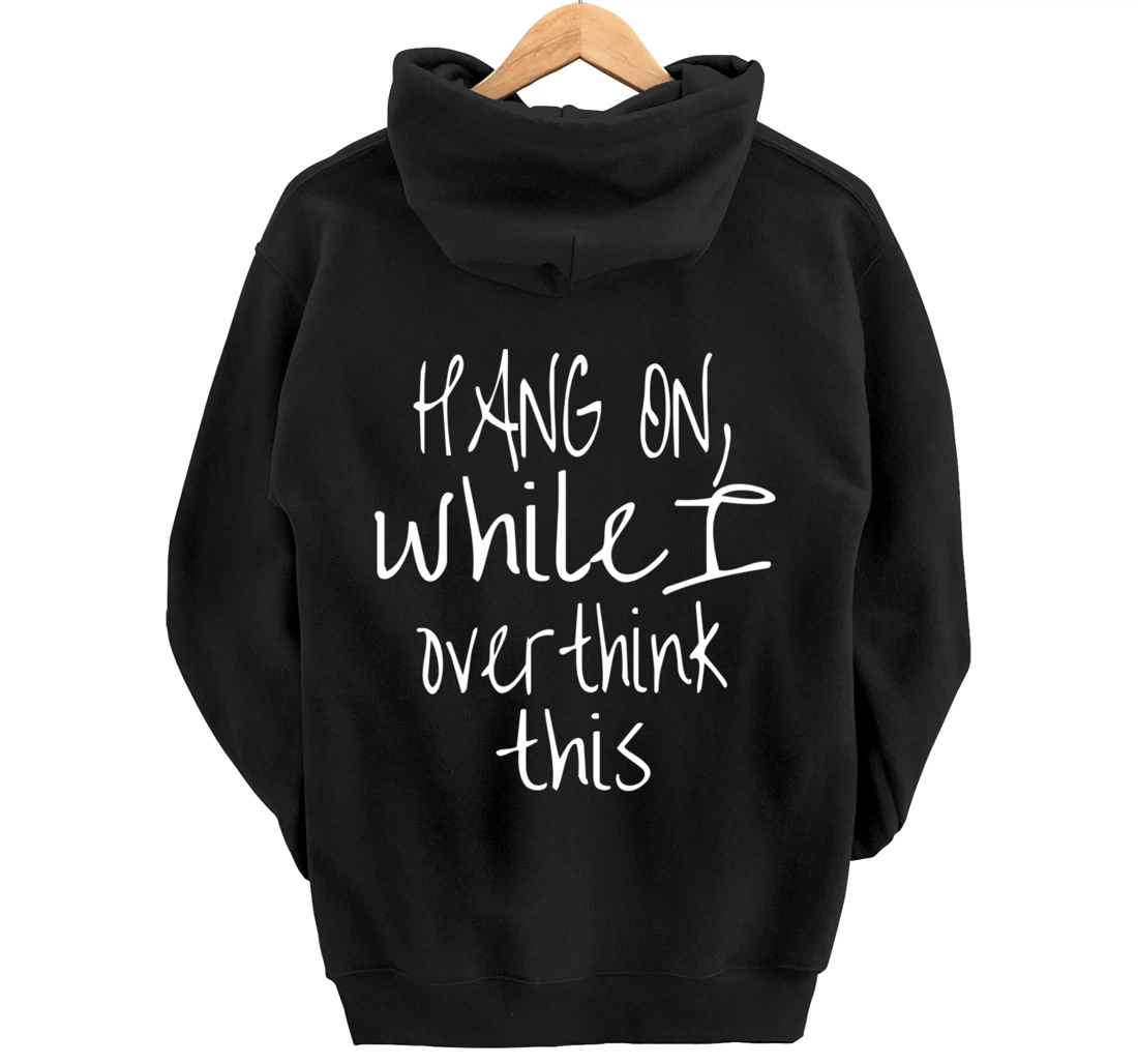 Hang On While I Overthink This - Funny Saying Pullover Hoodie