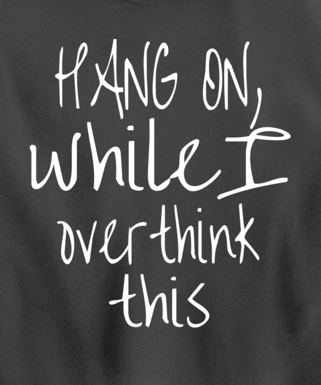 Hang On While I Overthink This - Funny Saying Pullover Hoodie