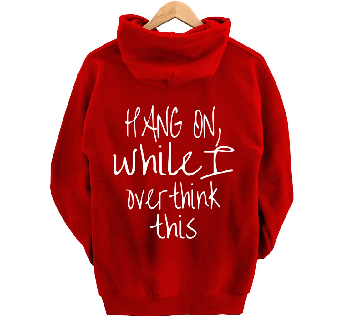 Hang On While I Overthink This - Funny Saying Pullover Hoodie