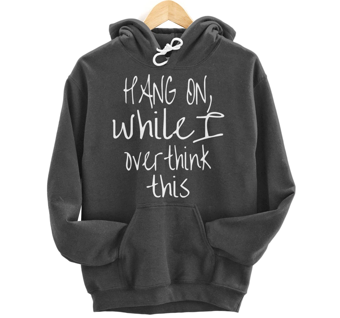 Hang On While I Overthink This - Funny Saying Pullover Hoodie