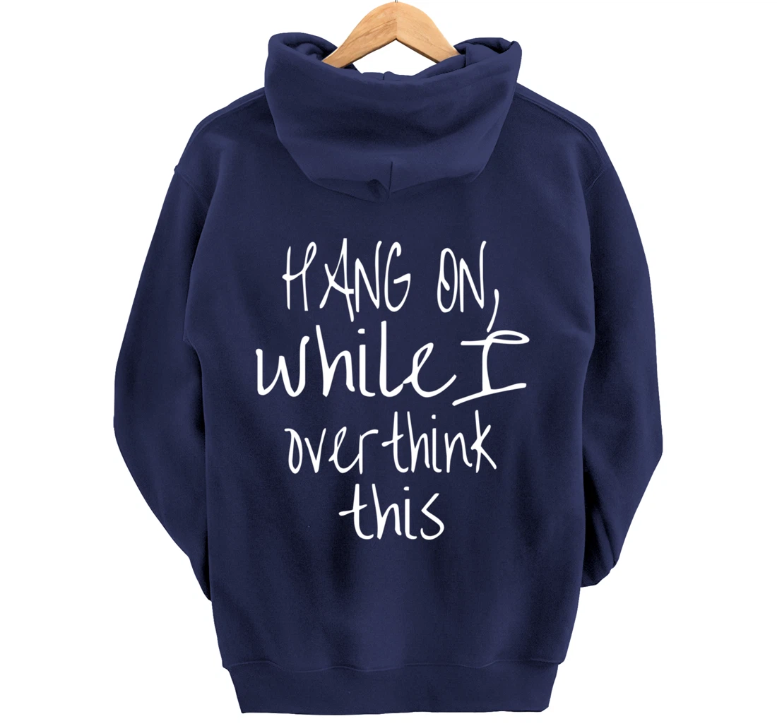 Hang On While I Overthink This - Funny Saying Pullover Hoodie