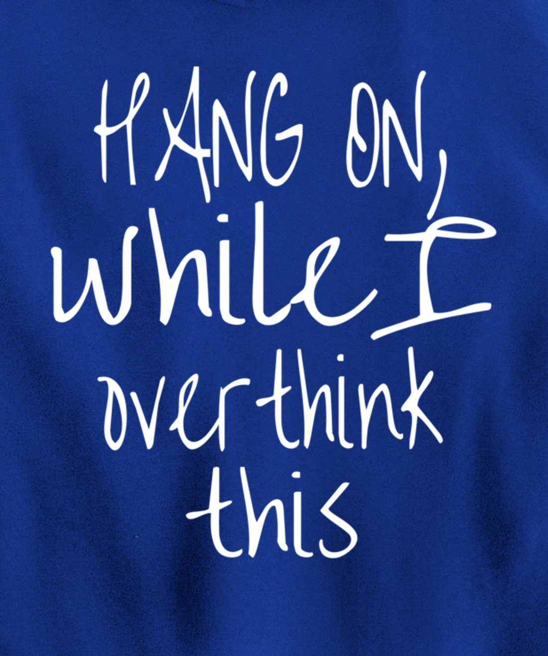 Hang On While I Overthink This - Funny Saying Pullover Hoodie