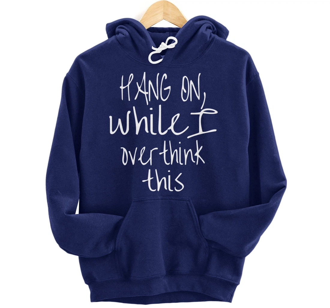Hang On While I Overthink This - Funny Saying Pullover Hoodie