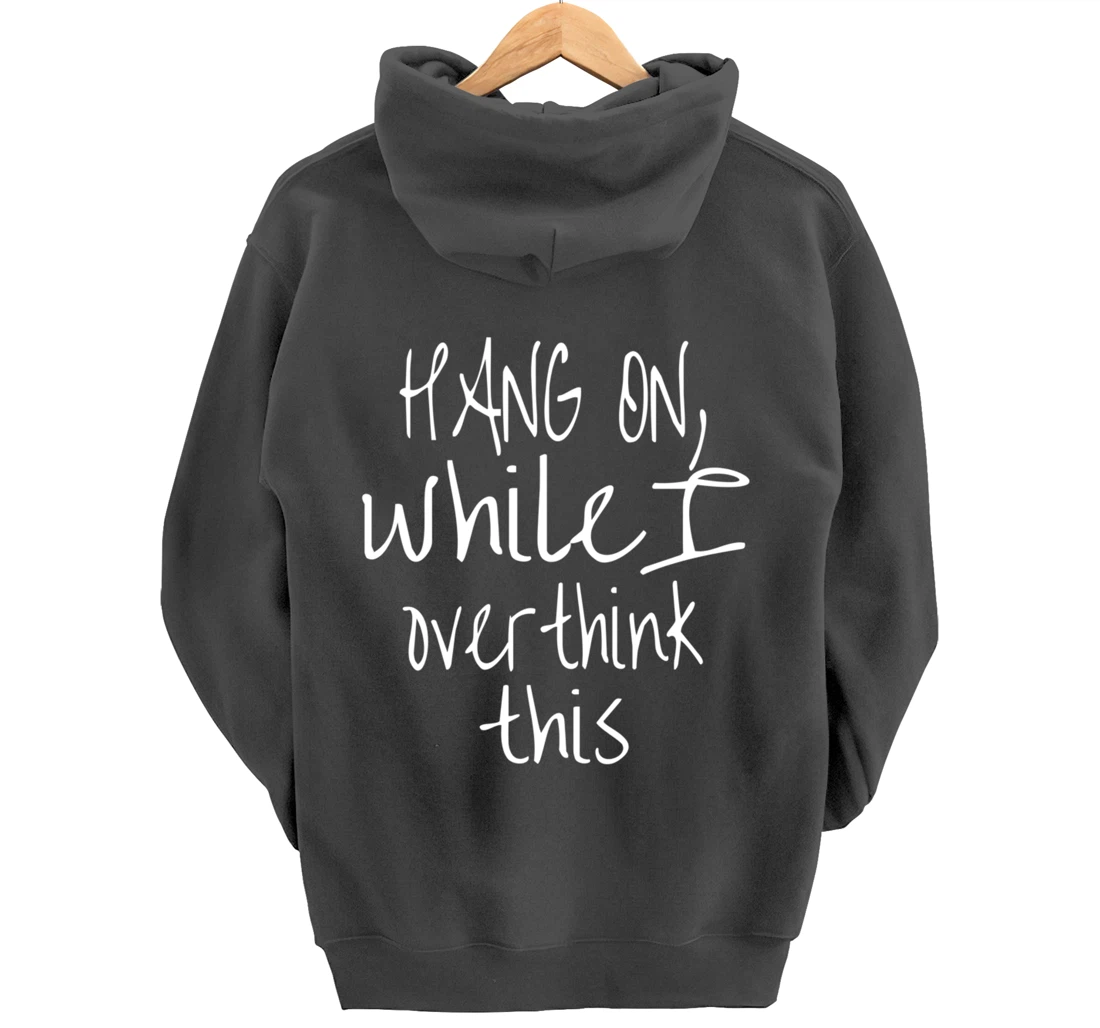 Hang On While I Overthink This - Funny Saying Pullover Hoodie