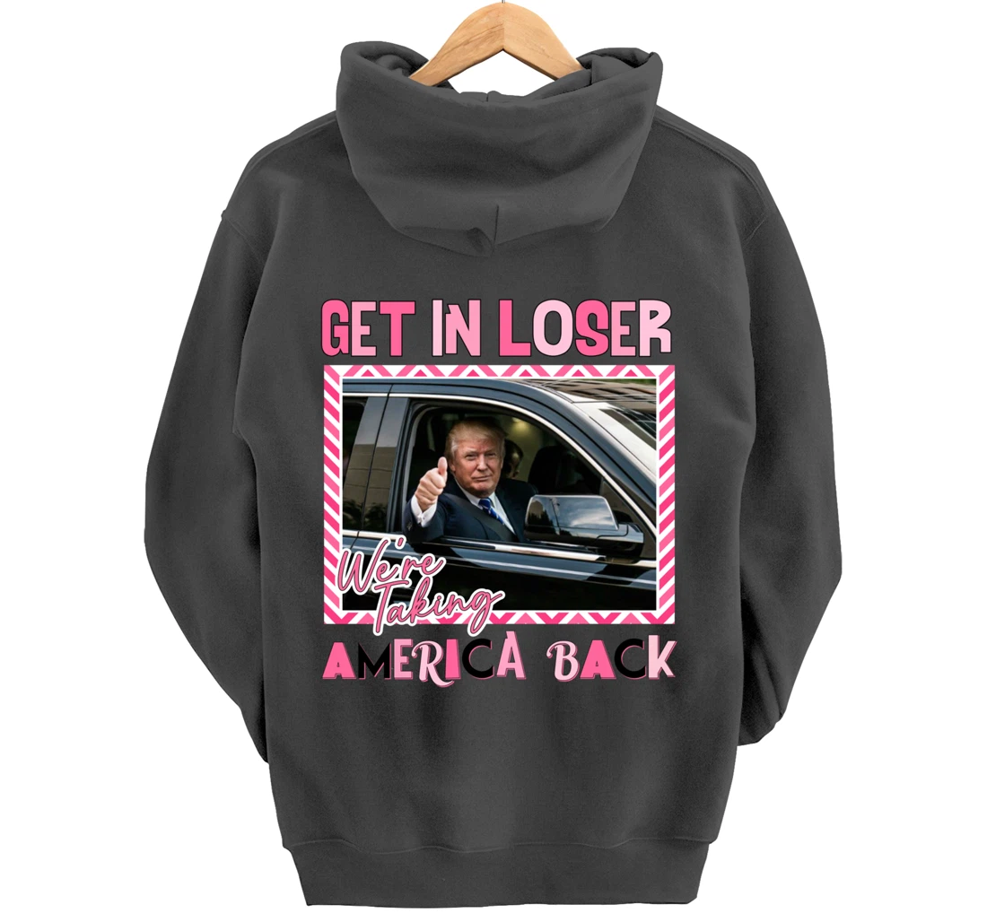 Get In Loser We Are Taking America Back Funny Trump 2024 Pullover Hoodie