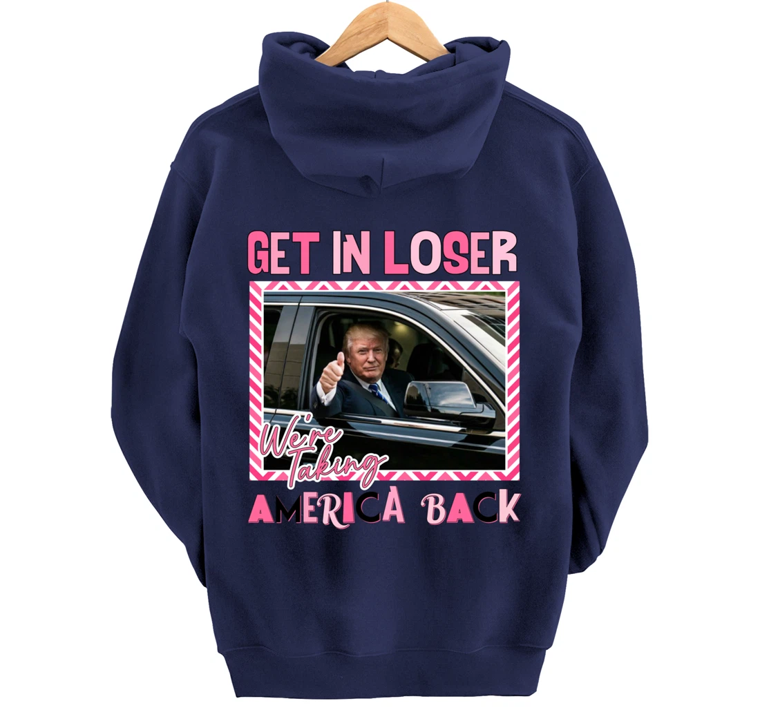 Get In Loser We Are Taking America Back Funny Trump 2024 Pullover Hoodie