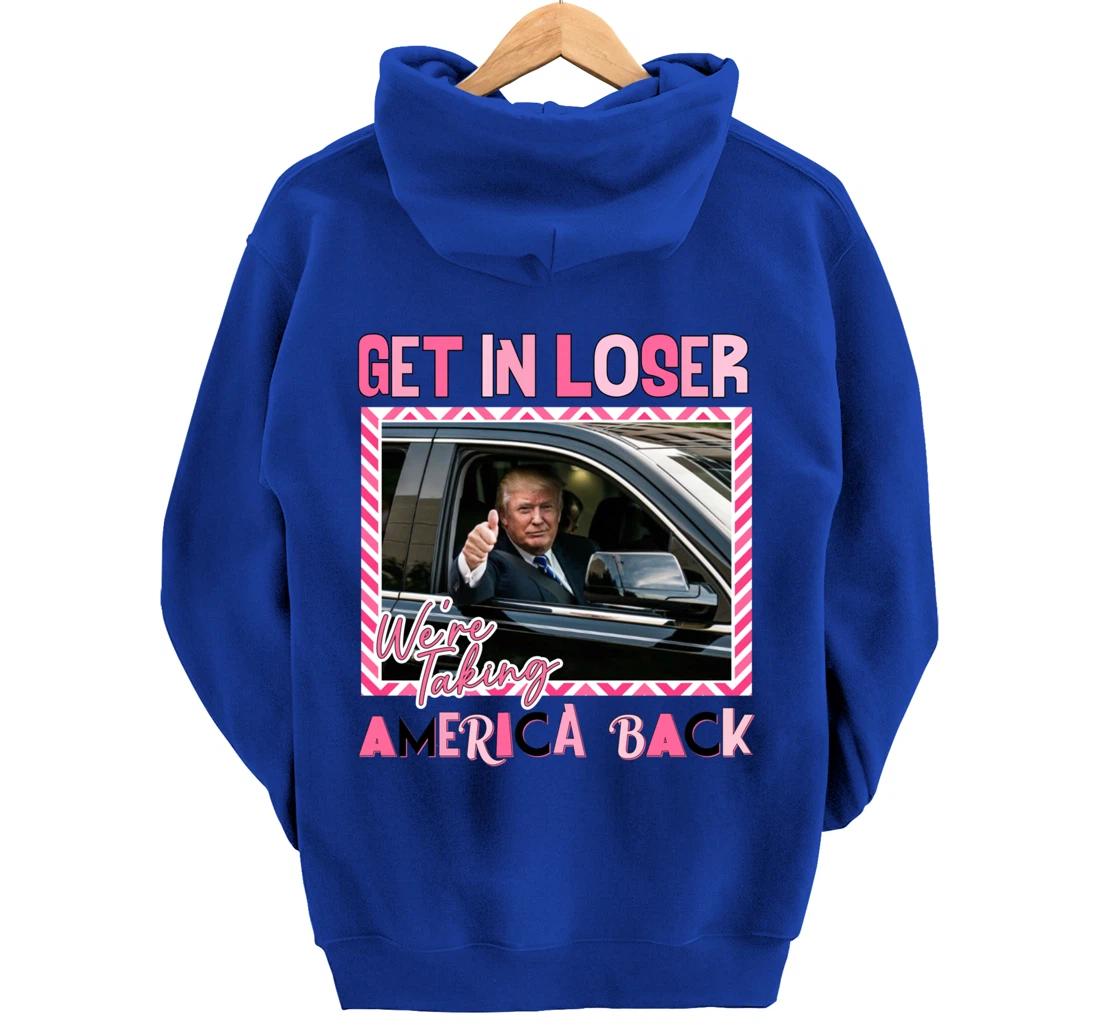 Get In Loser We Are Taking America Back Funny Trump 2024 Pullover Hoodie