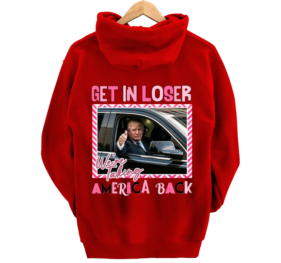 Get In Loser We Are Taking America Back Funny Trump 2024 Pullover Hoodie