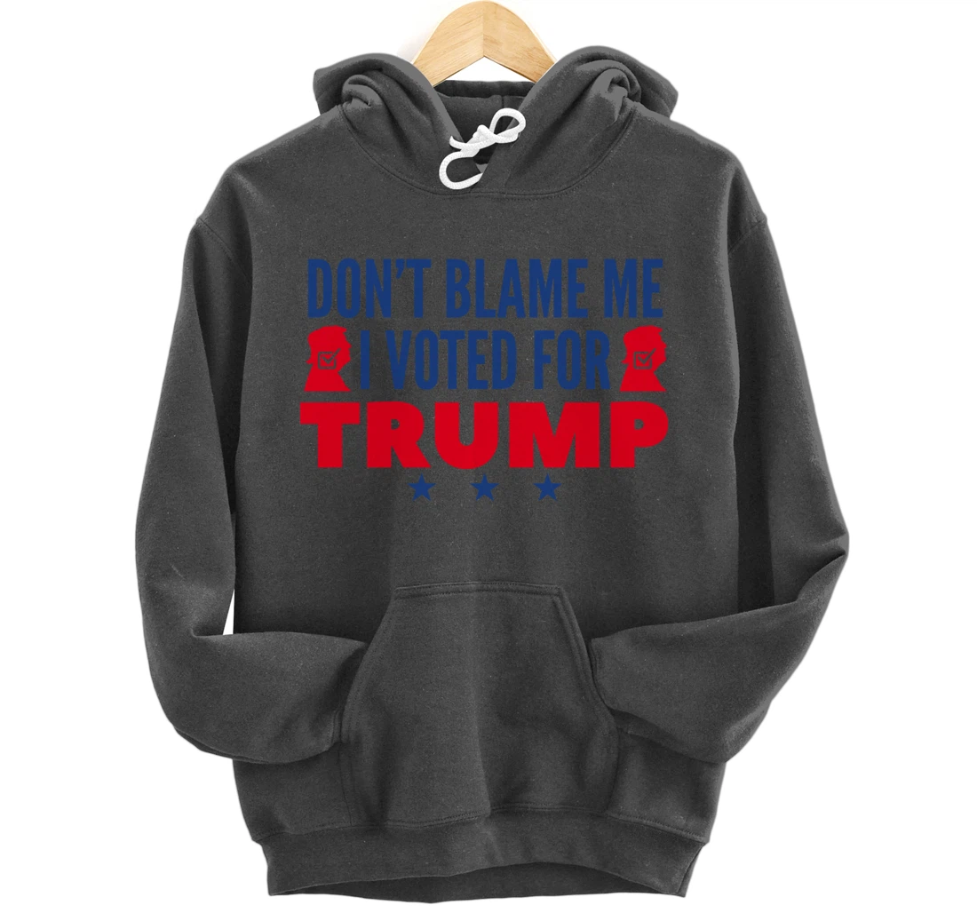 Don't Blame Me I Voted For Trump Pullover Hoodie