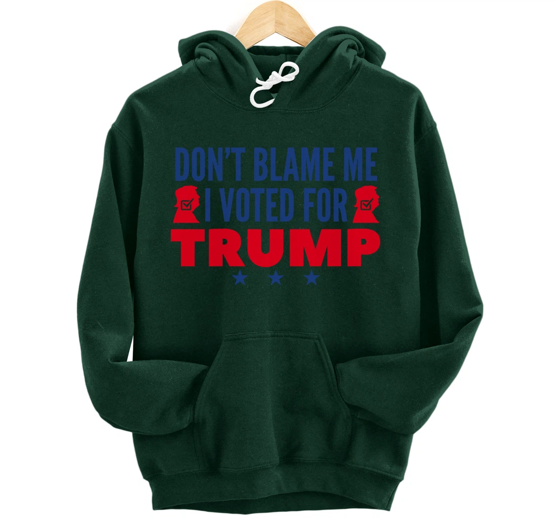 Don't Blame Me I Voted For Trump Pullover Hoodie