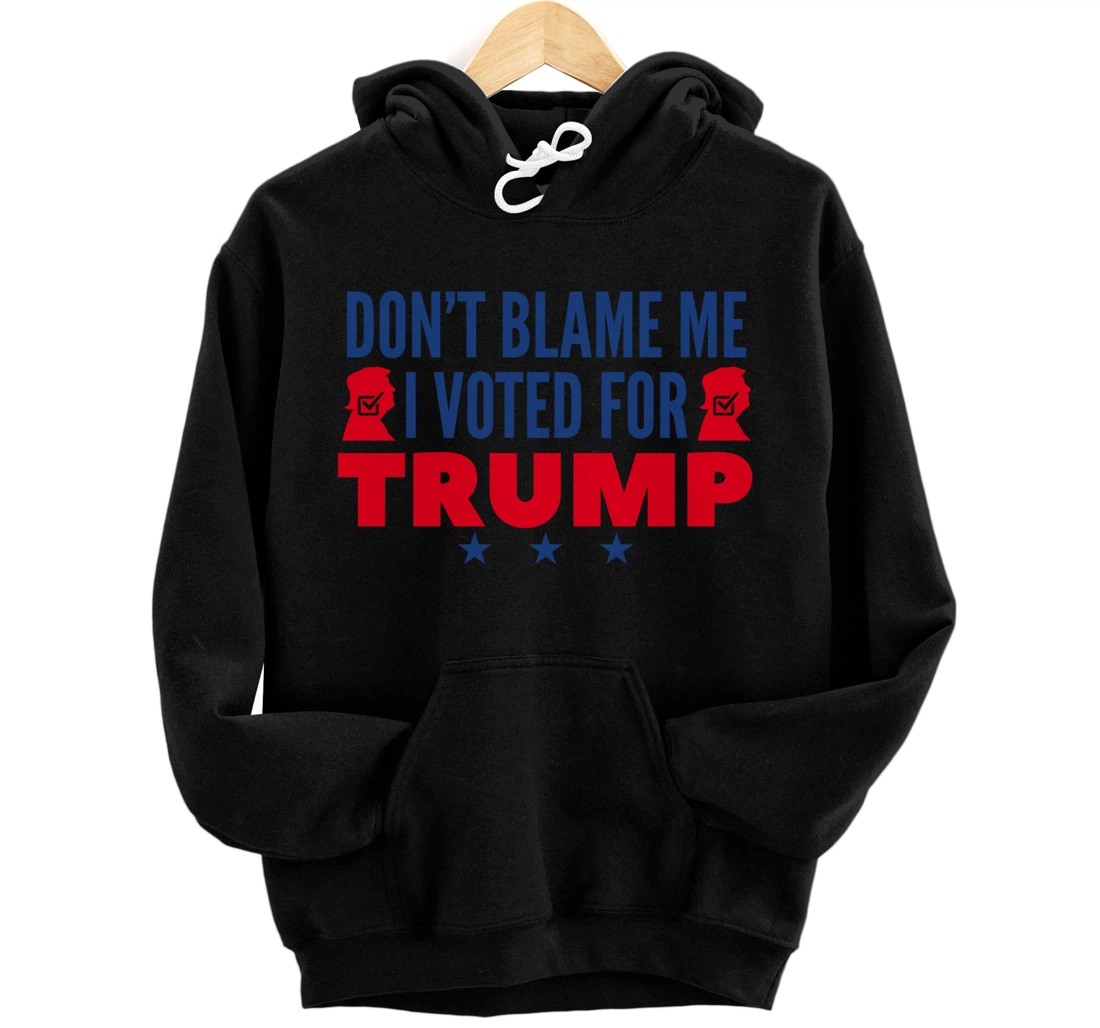 Don't Blame Me I Voted For Trump Pullover Hoodie