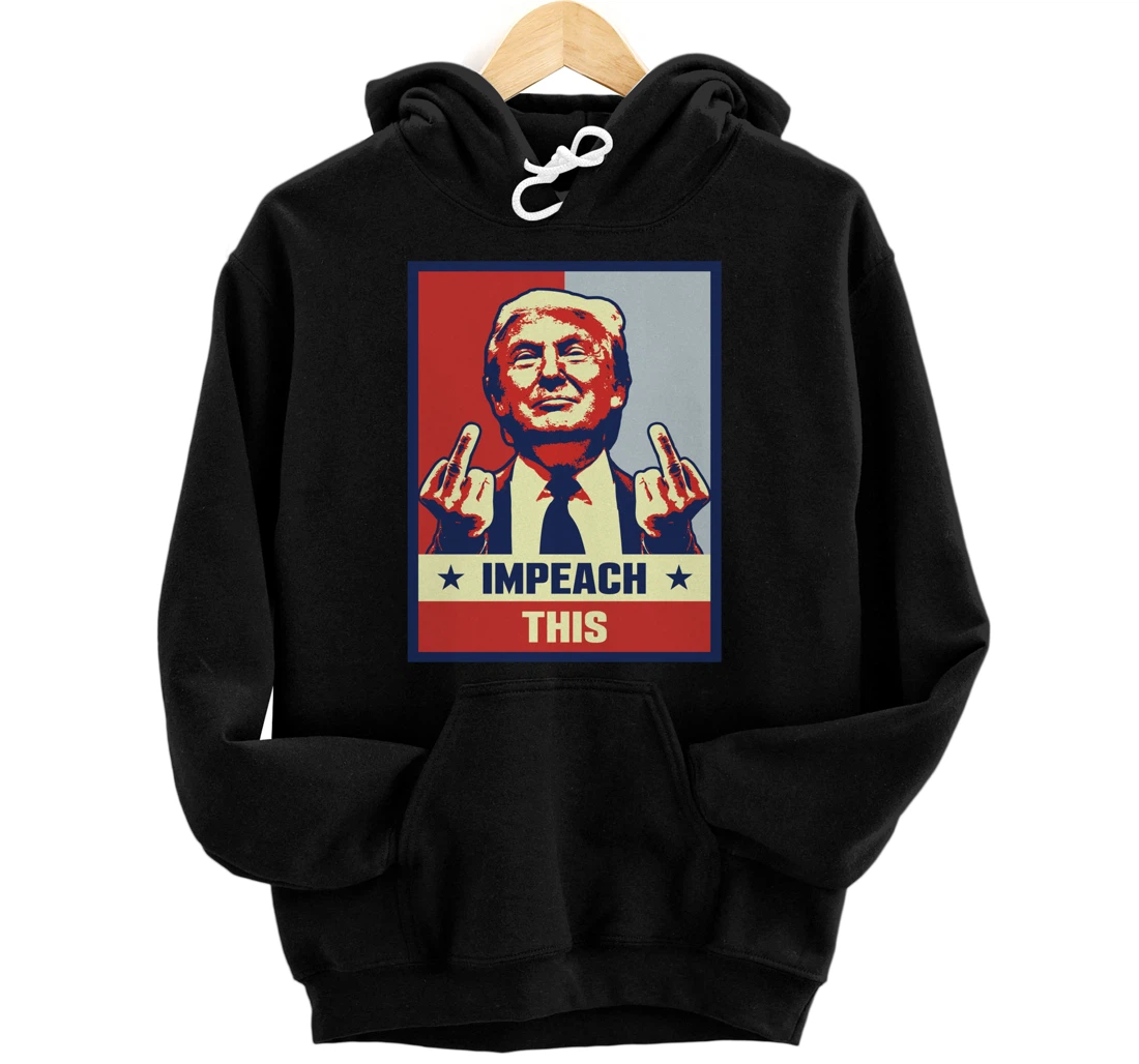Pro President Donald Trump Supporter Gifts Impeach This Pullover Hoodie