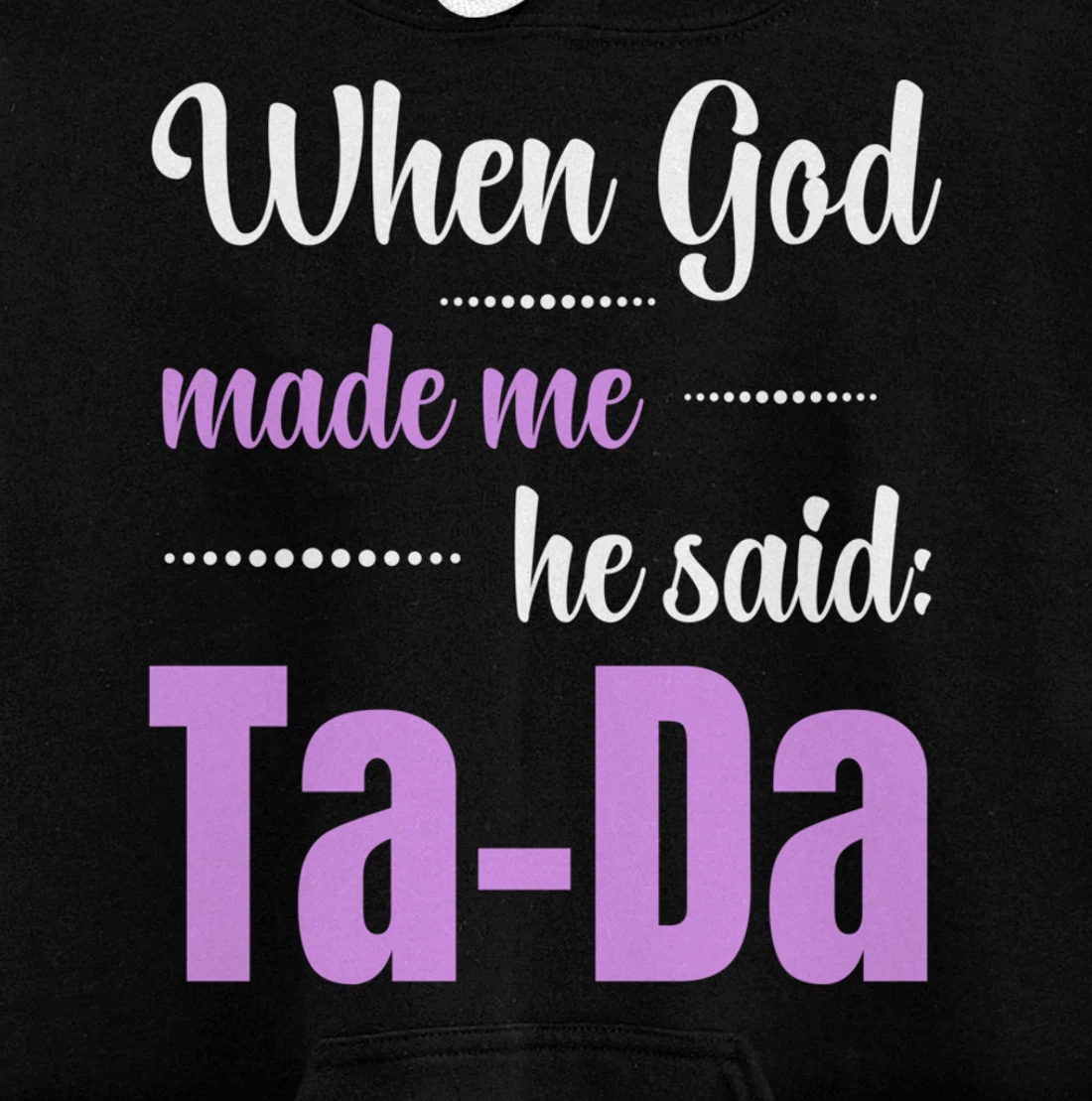 When God Made Me He Said TaDa Funny Pullover Hoodie