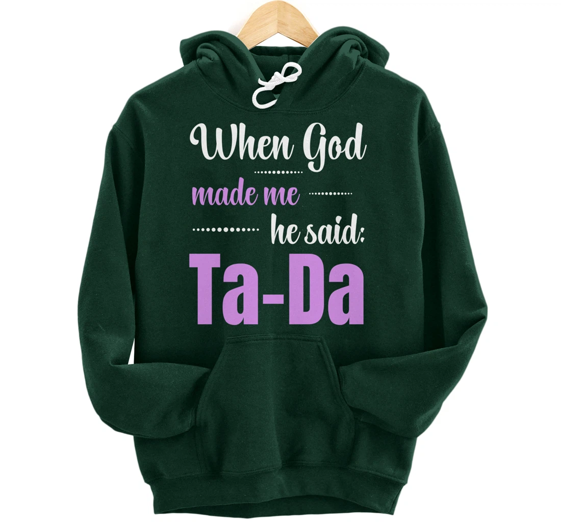 When God Made Me He Said TaDa Funny Pullover Hoodie