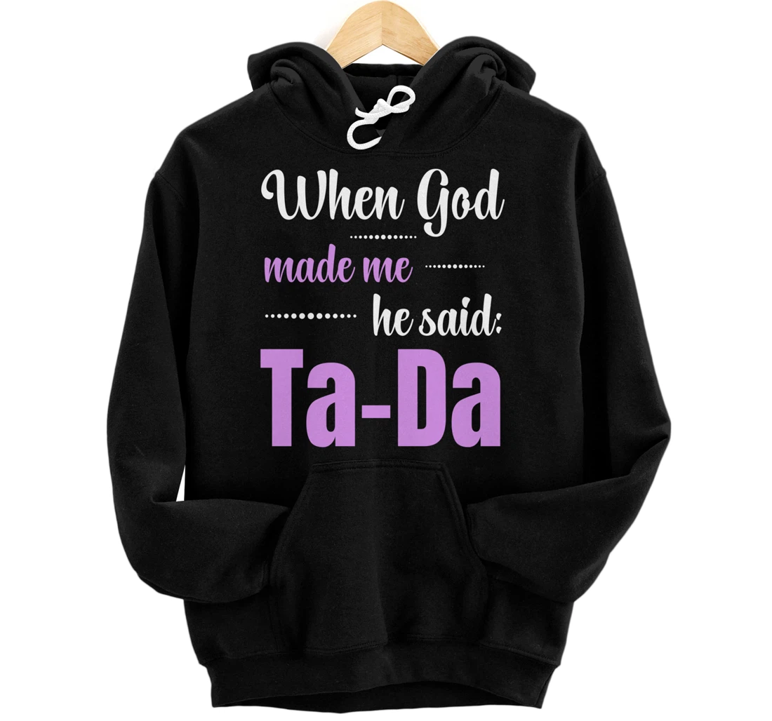 When God Made Me He Said TaDa Funny Pullover Hoodie