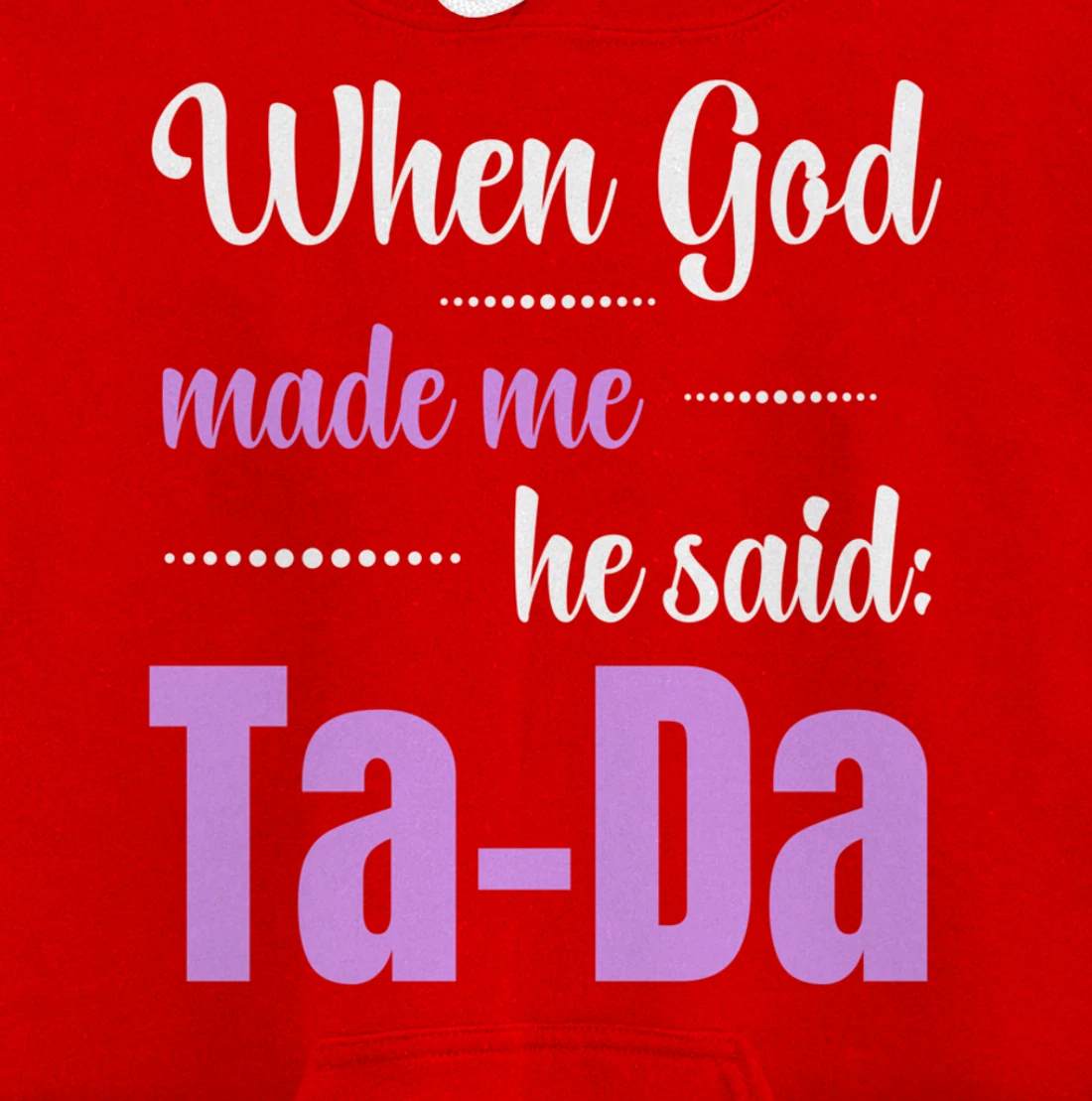 When God Made Me He Said TaDa Funny Pullover Hoodie