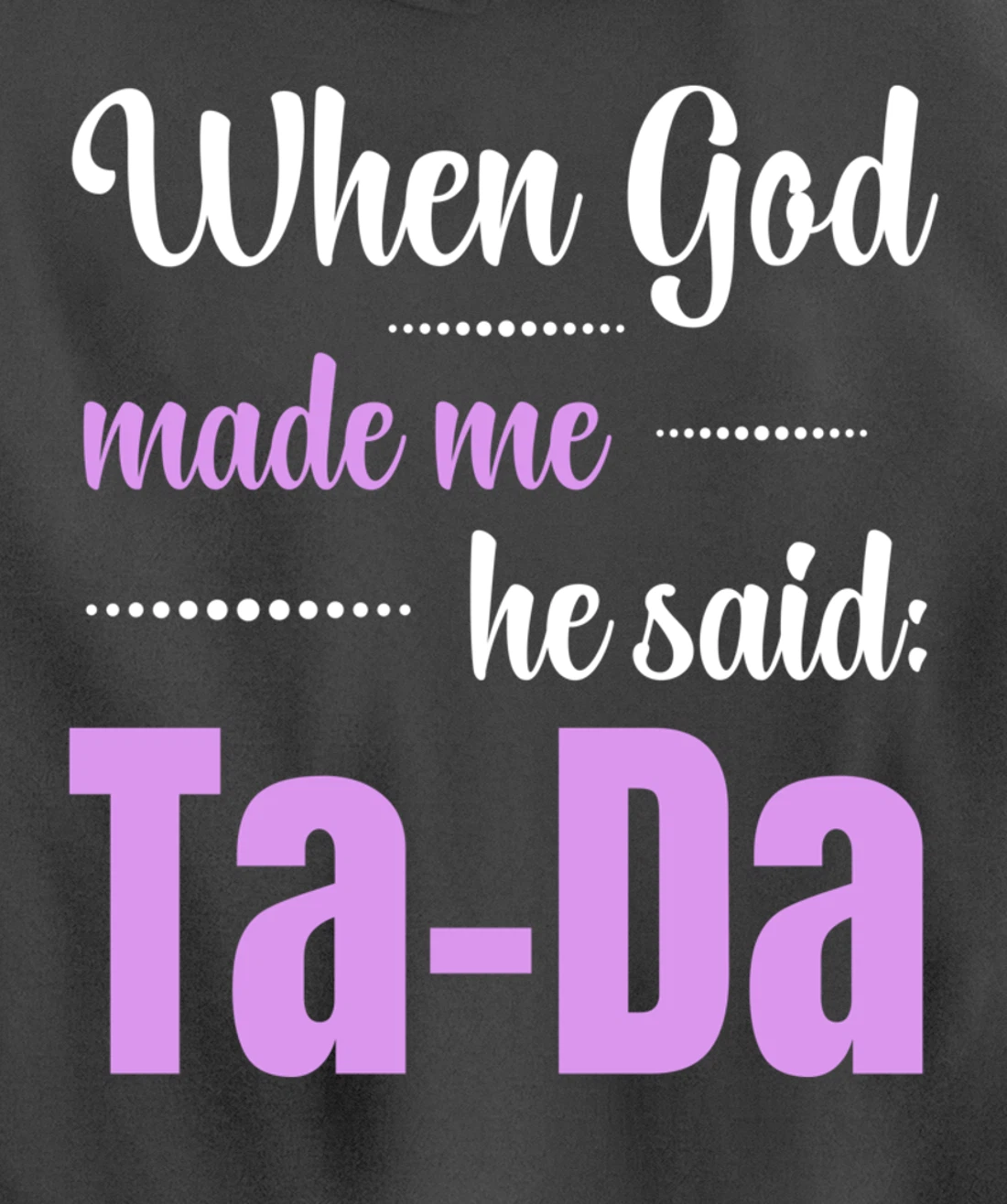When God Made Me He Said TaDa Funny Pullover Hoodie