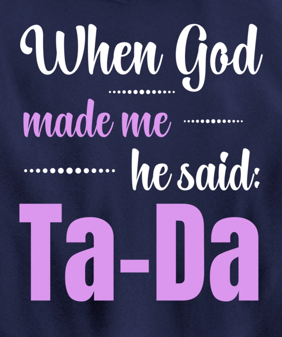 When God Made Me He Said TaDa Funny Pullover Hoodie